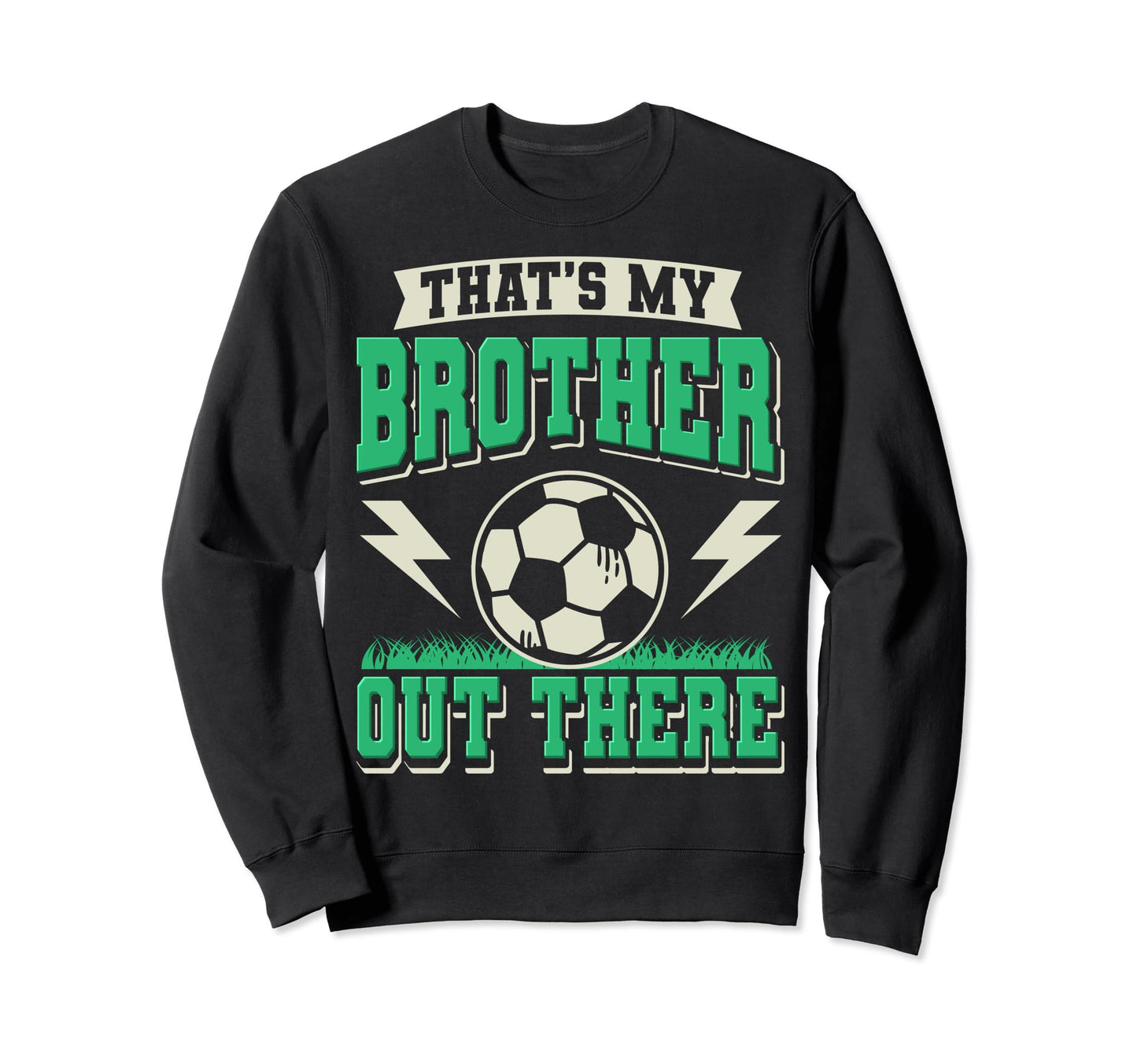 Thats My Brother Out There Soccer Sweatshirt - Aesthetic Graphic Men Women - T-Shirt, Sweatshirt, Hoodie