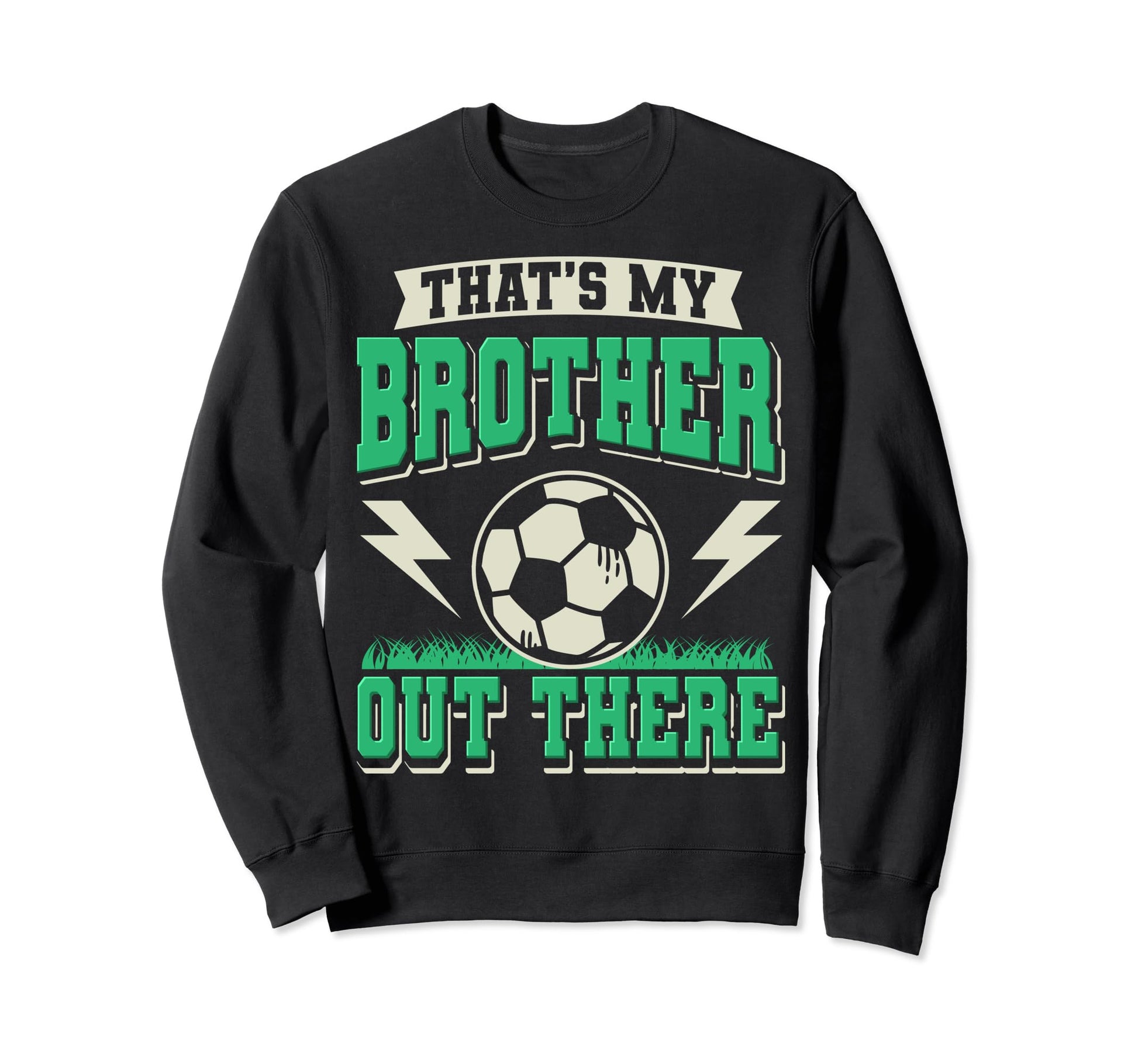 Thats My Brother Out There Soccer Sweatshirt - Aesthetic Graphic Men Women - T-Shirt, Sweatshirt, Hoodie