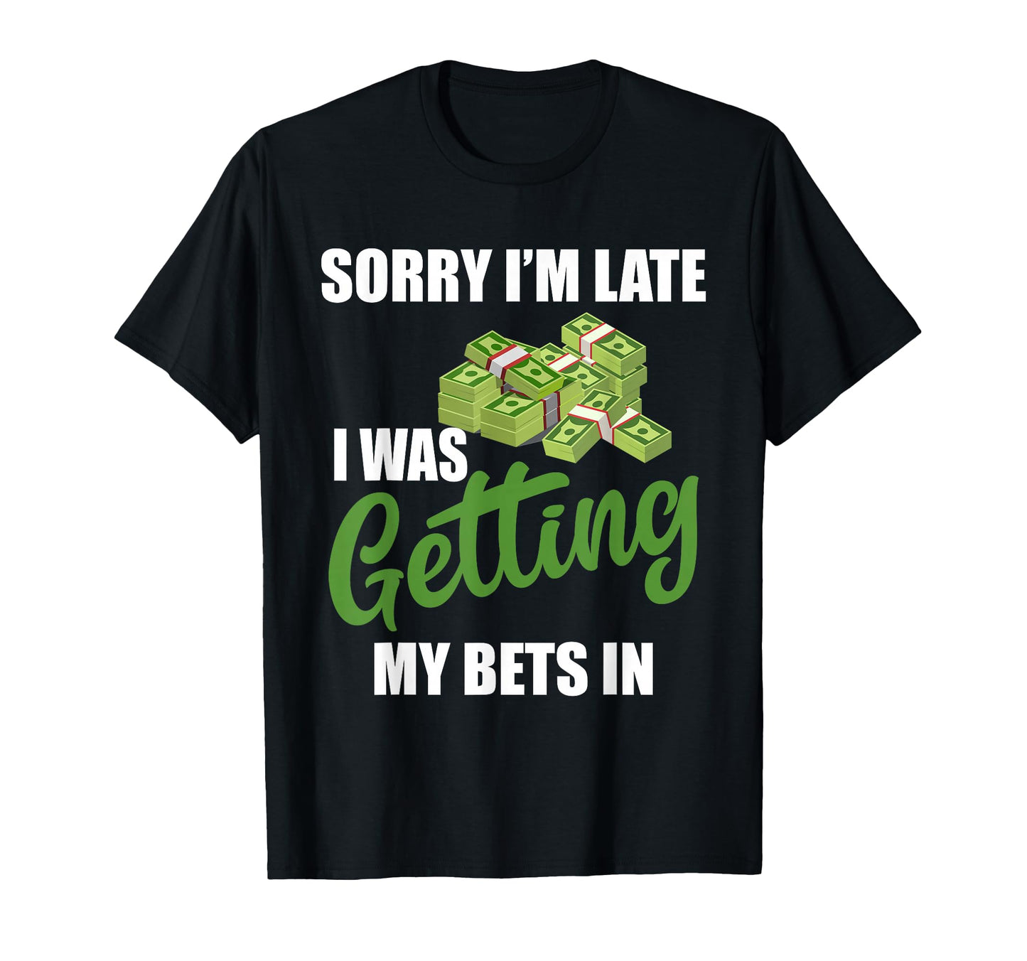 Sorry Im Late I Was Getting My Bets T-Shirt - Streetwear Style Unisex - T-Shirt, Sweatshirt, Hoodie