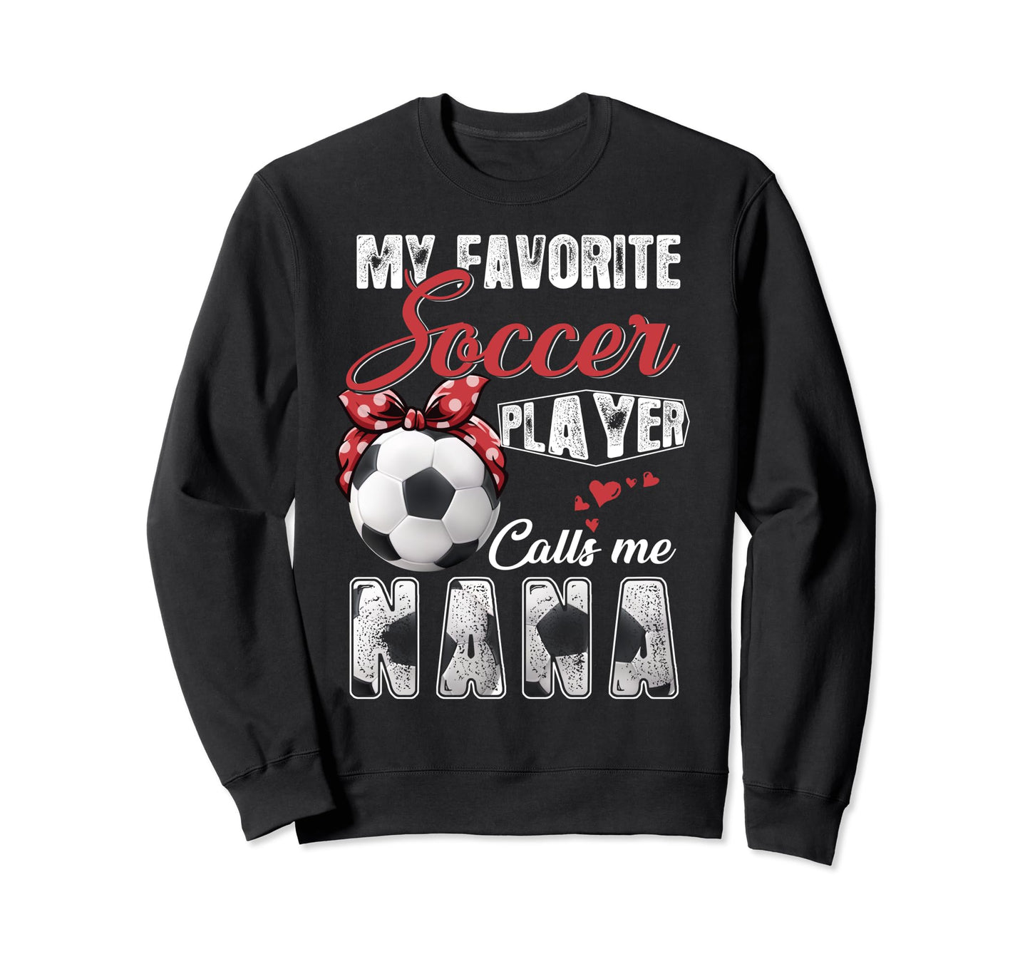 My Favorite Soccer Player Calls Me Nana Sweatshirt - Unique Graphic Unisex - T-Shirt, Sweatshirt, Hoodie