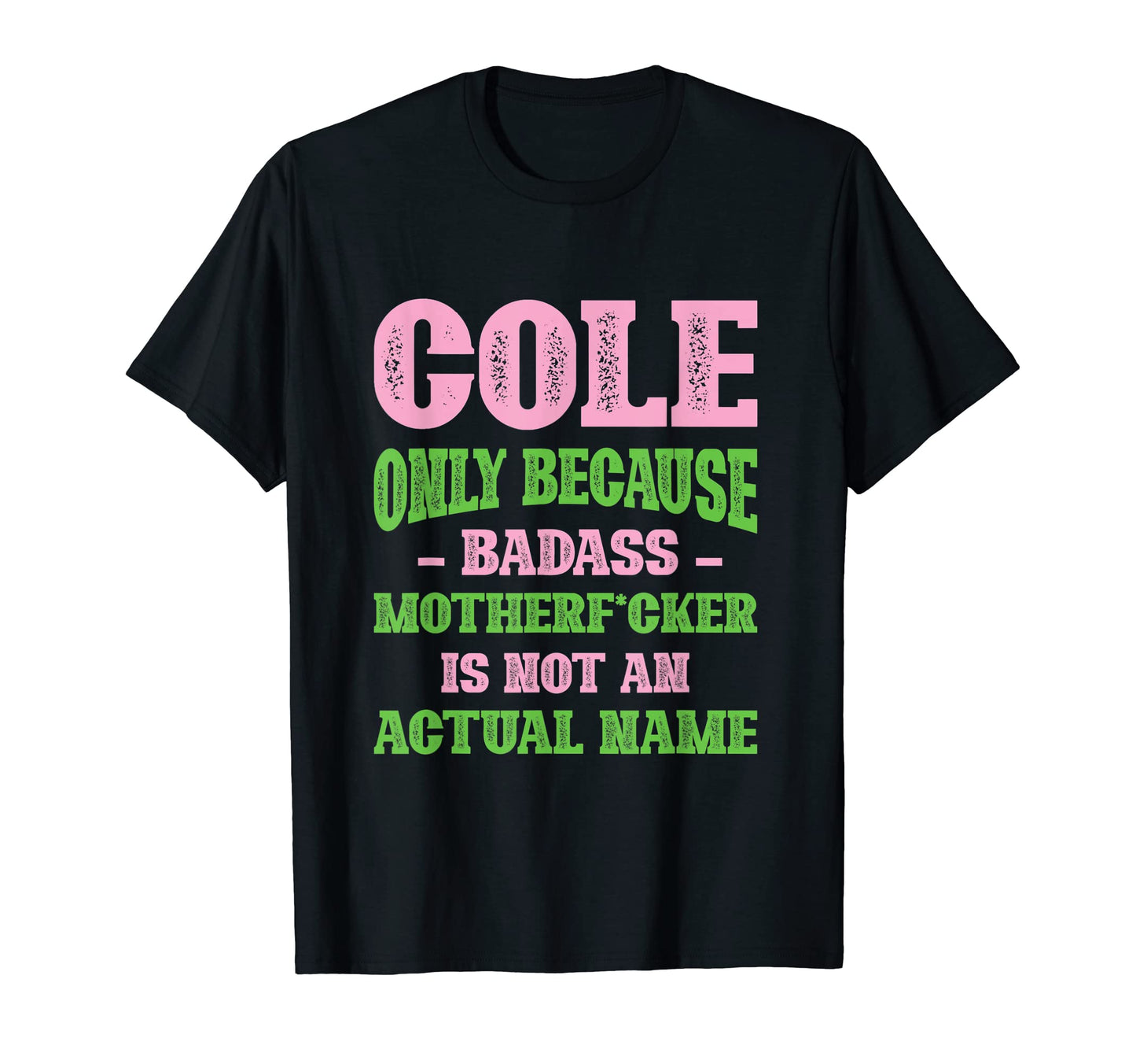 Badass Cole Name Unique Nickname Quirky T-Shirt - Graphic Print Men Women - T-Shirt, Sweatshirt, Hoodie