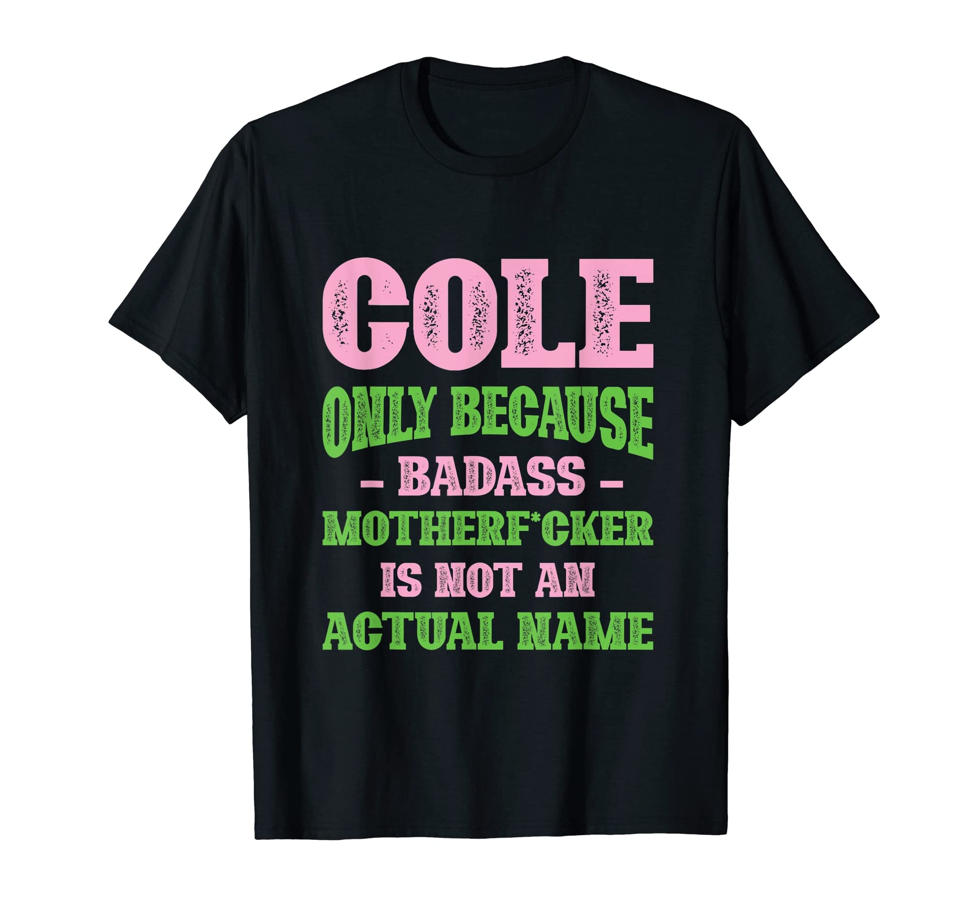 Badass Cole Name Unique Nickname Quirky T-Shirt - Graphic Print Men Women - T-Shirt, Sweatshirt, Hoodie