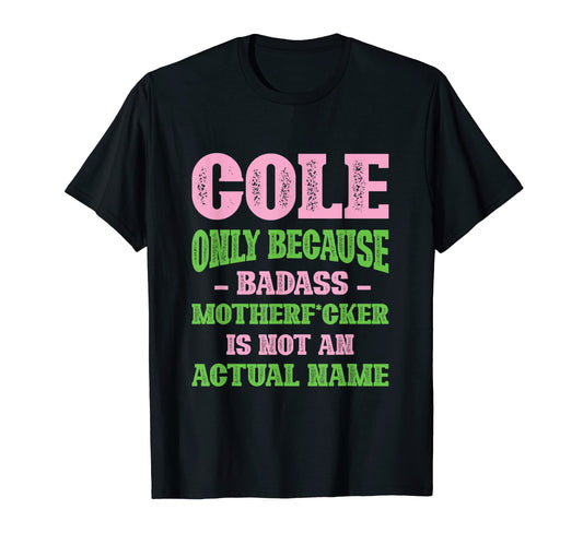 Badass Cole Name Unique Nickname Quirky T-Shirt - Graphic Print Men Women - T-Shirt, Sweatshirt, Hoodie