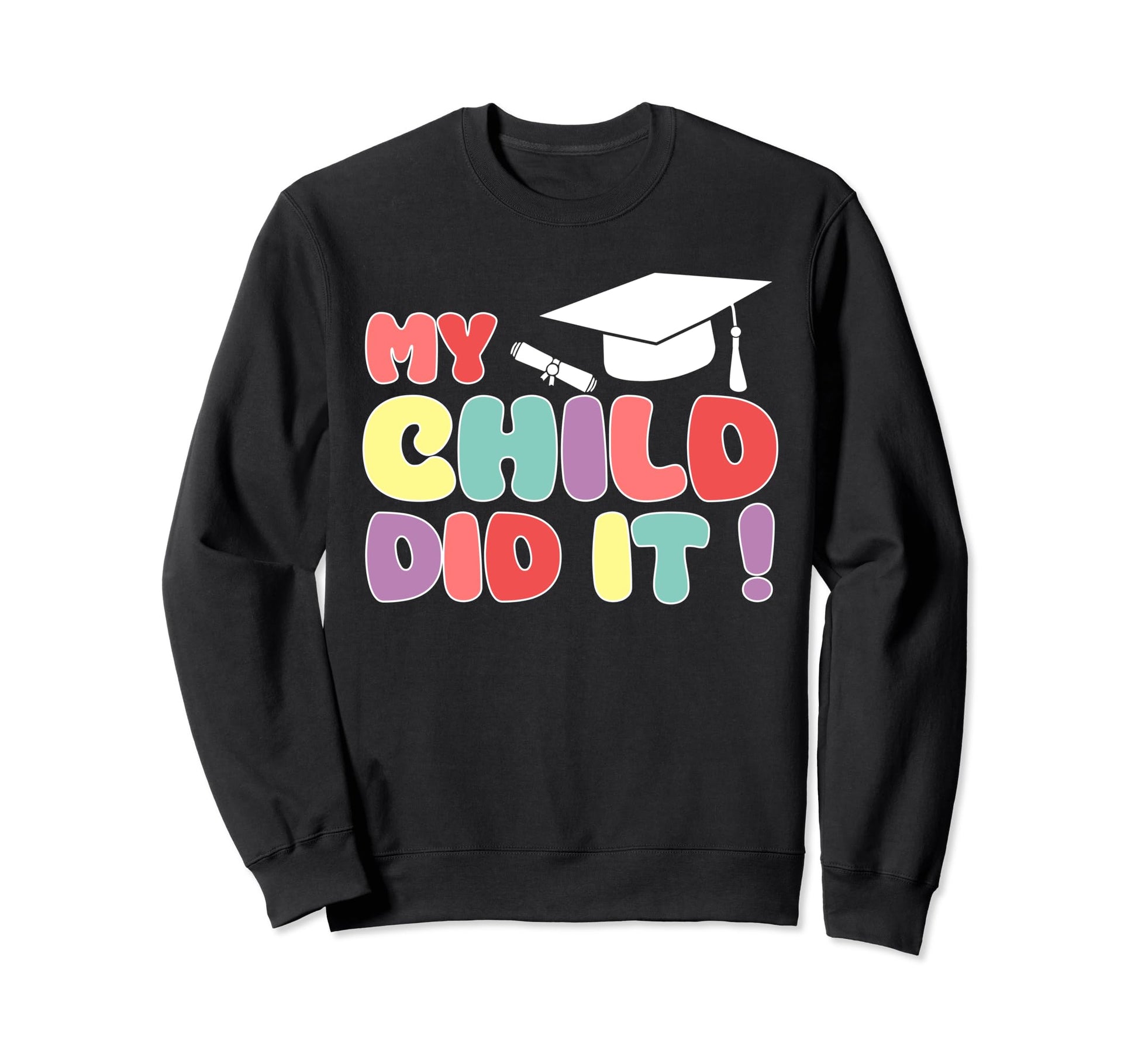 My Child Did It Graduation Daughter Sweatshirt - Novelty Apparel Men Women - T-Shirt, Sweatshirt, Hoodie