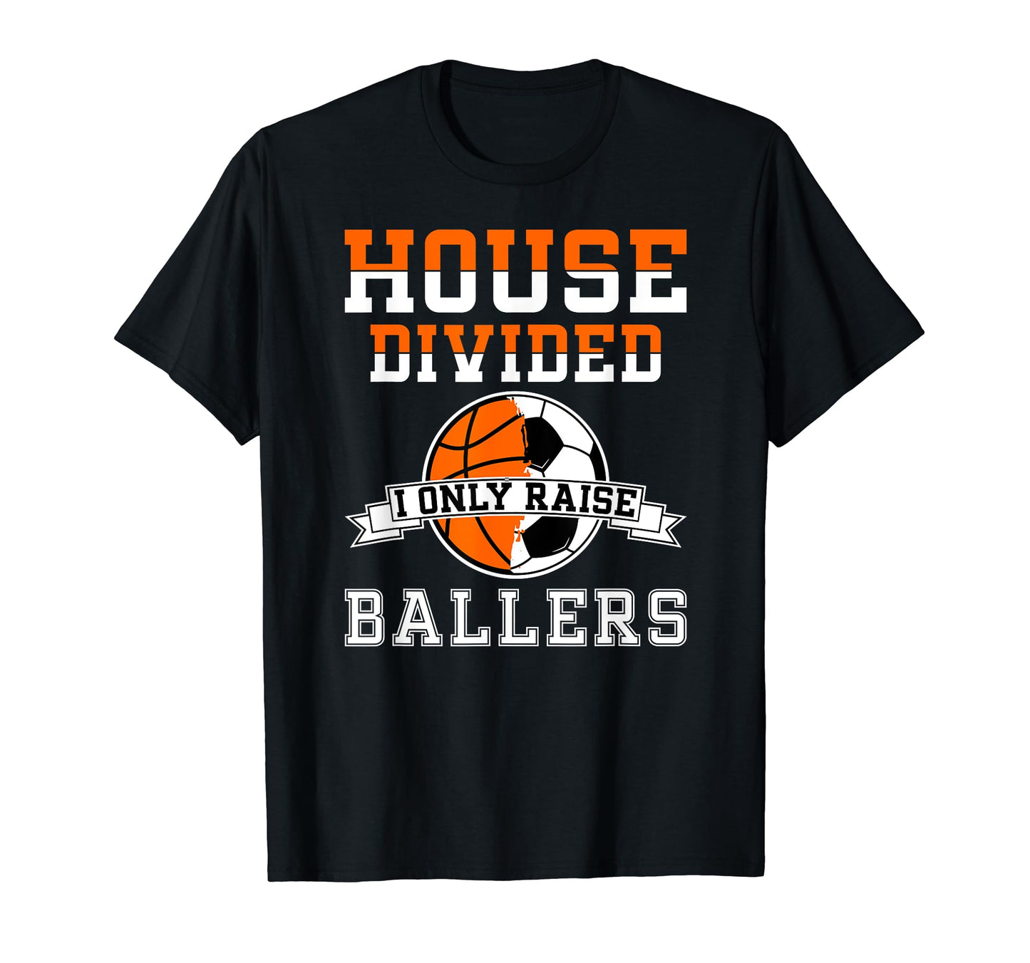 House Divided I Only Raise Ballers Soccer T-Shirt - Novelty Apparel Unisex - T-Shirt, Sweatshirt, Hoodie