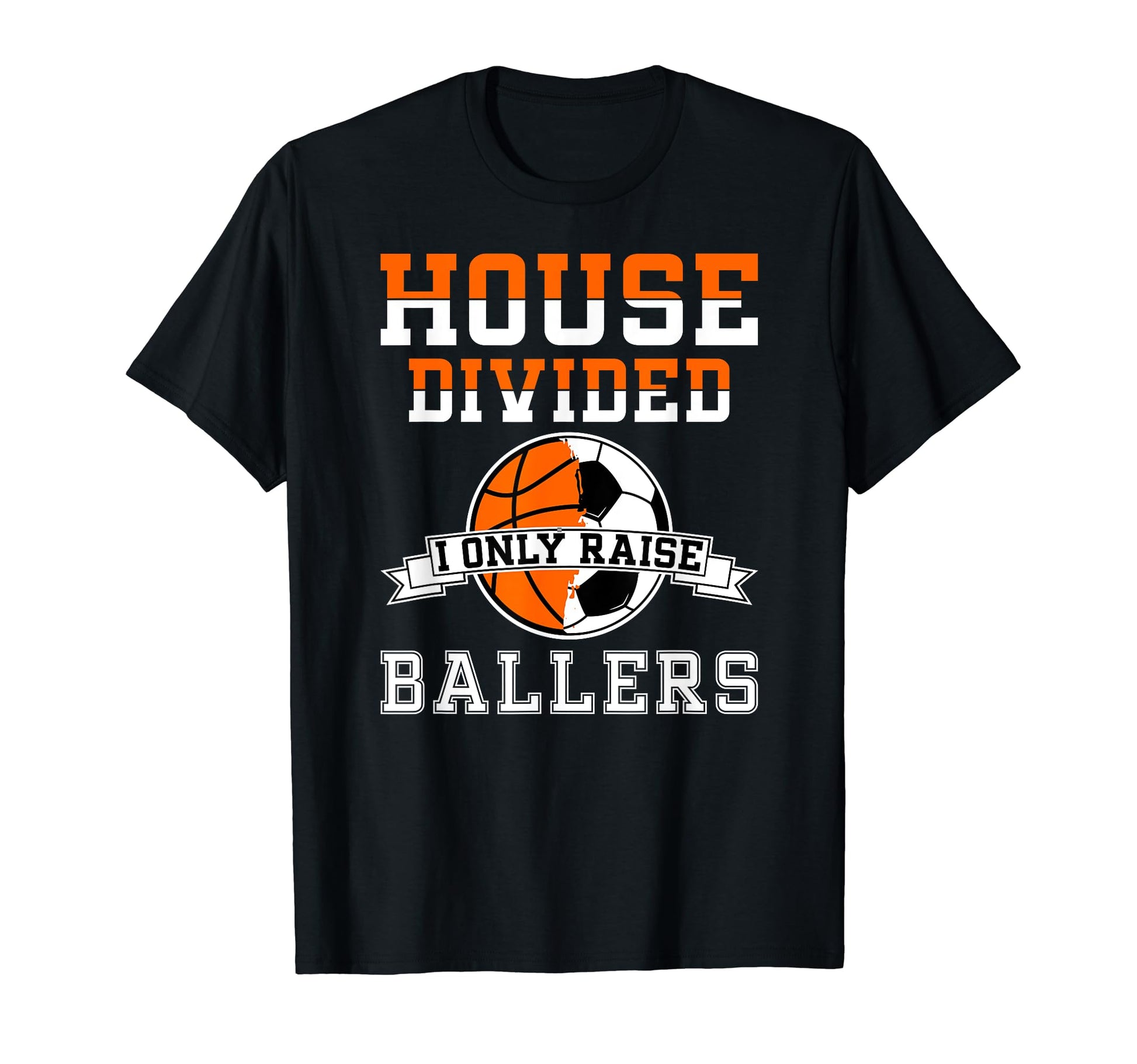 House Divided I Only Raise Ballers Soccer T-Shirt - Novelty Apparel Unisex - T-Shirt, Sweatshirt, Hoodie