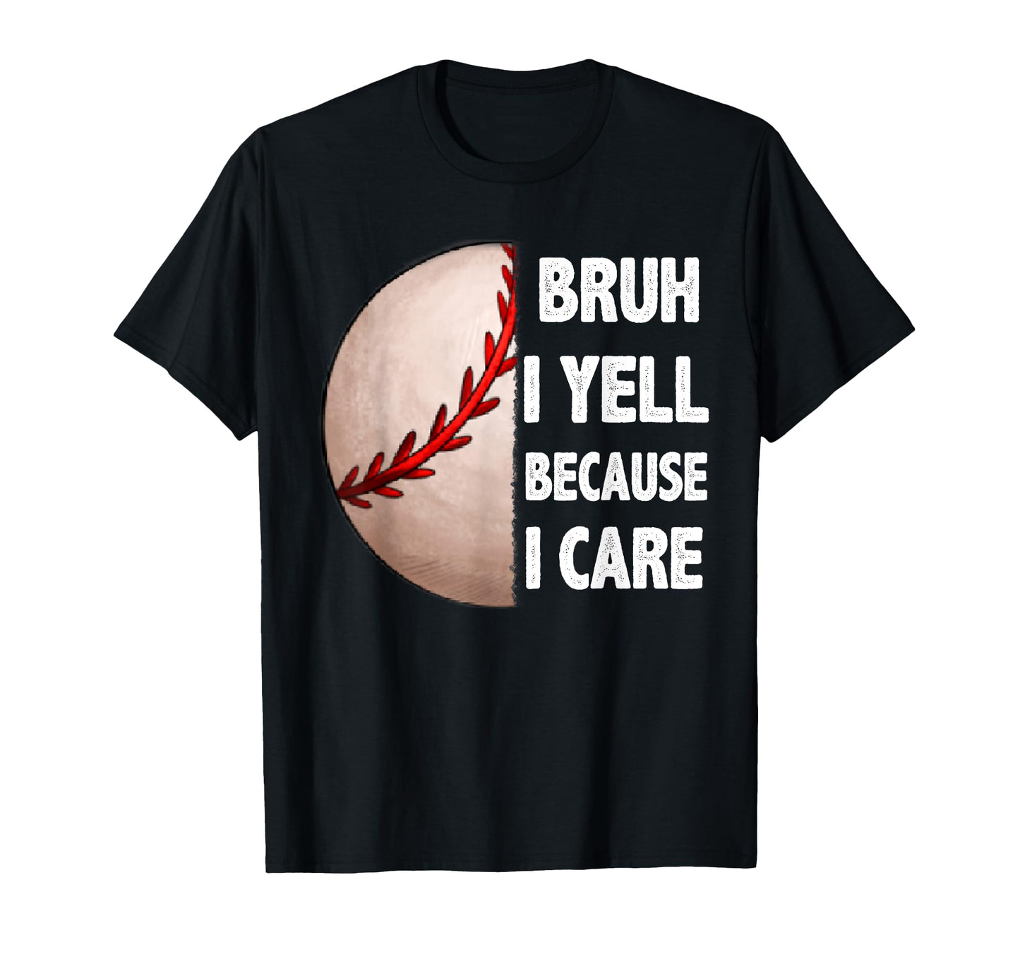 Bruh I Yell Because I Care Baseball T-Shirt - Novelty Apparel Men Women - T-Shirt, Sweatshirt, Hoodie