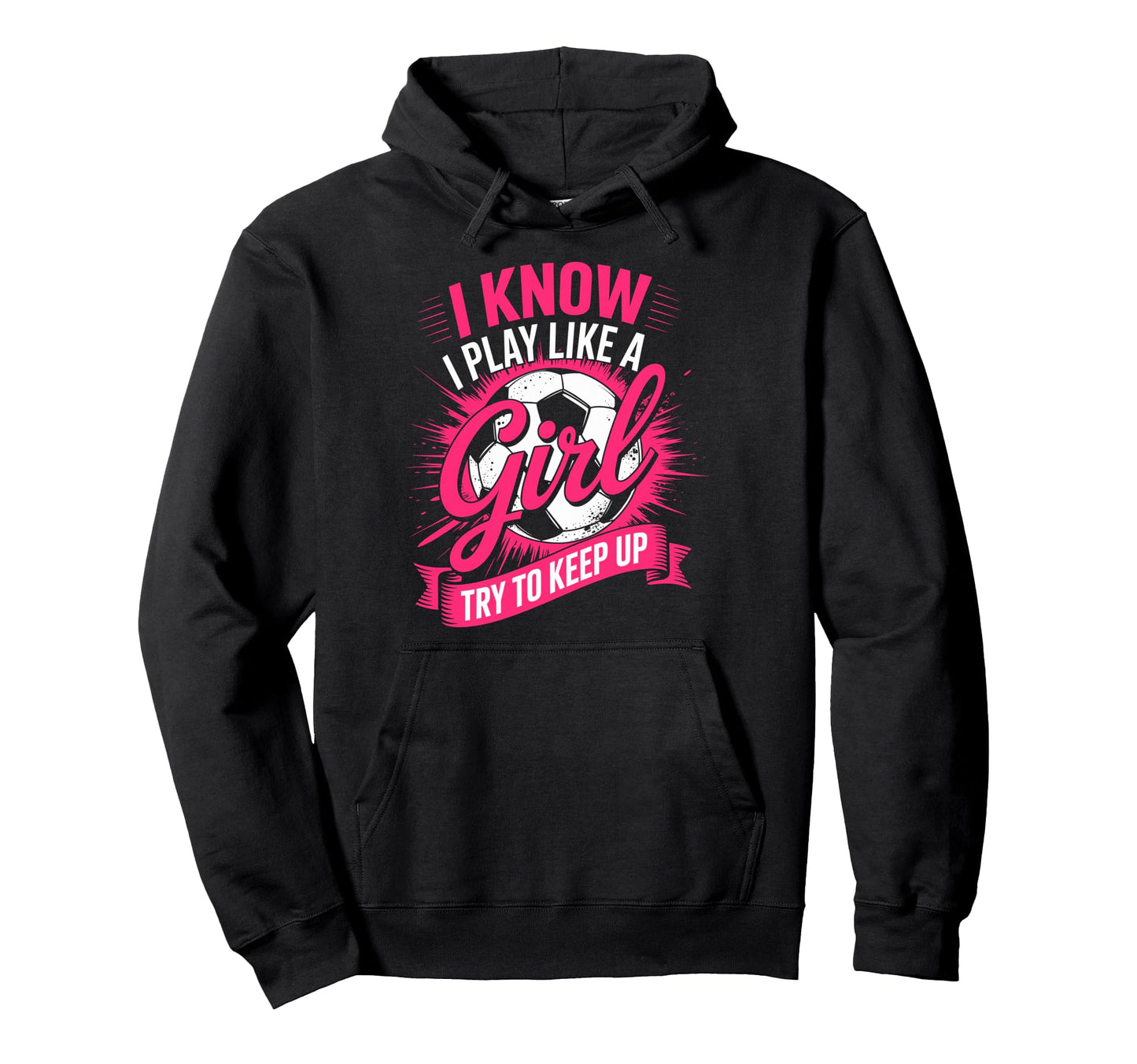 I Know I Play Like Try To Keep Up Soccer Hoodie - Novelty Apparel Unisex - T-Shirt, Sweatshirt, Hoodie