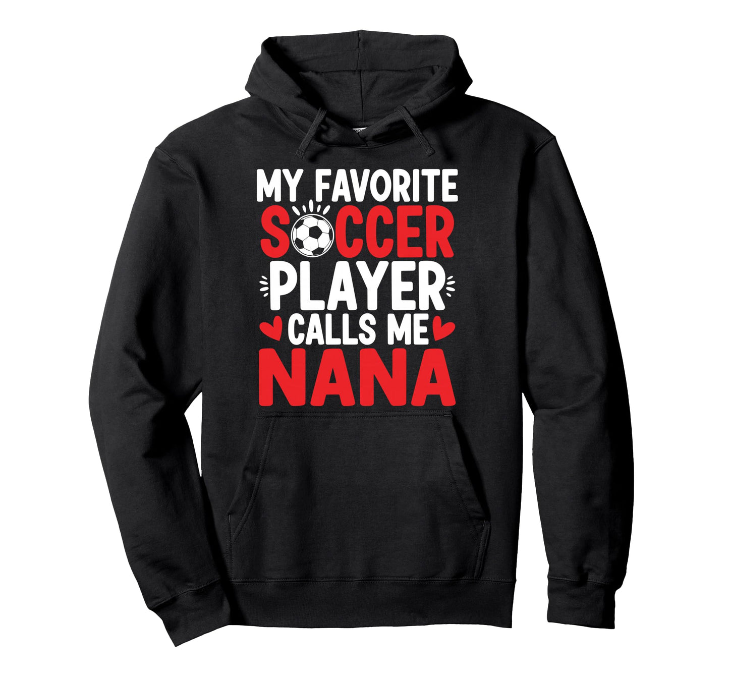 My Favorite Soccer Player Calls Me Nana Hoodie - Novelty Apparel for Adults - T-Shirt, Sweatshirt, Hoodie