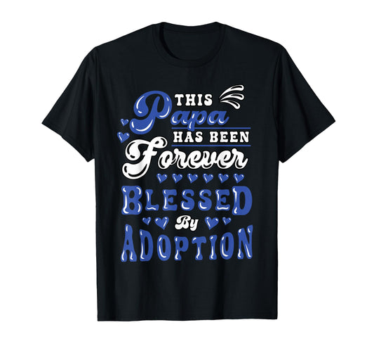 Adoption Day Papa Forever Blessed T-Shirt - Unique Graphic Men Women - T-Shirt, Sweatshirt, Hoodie