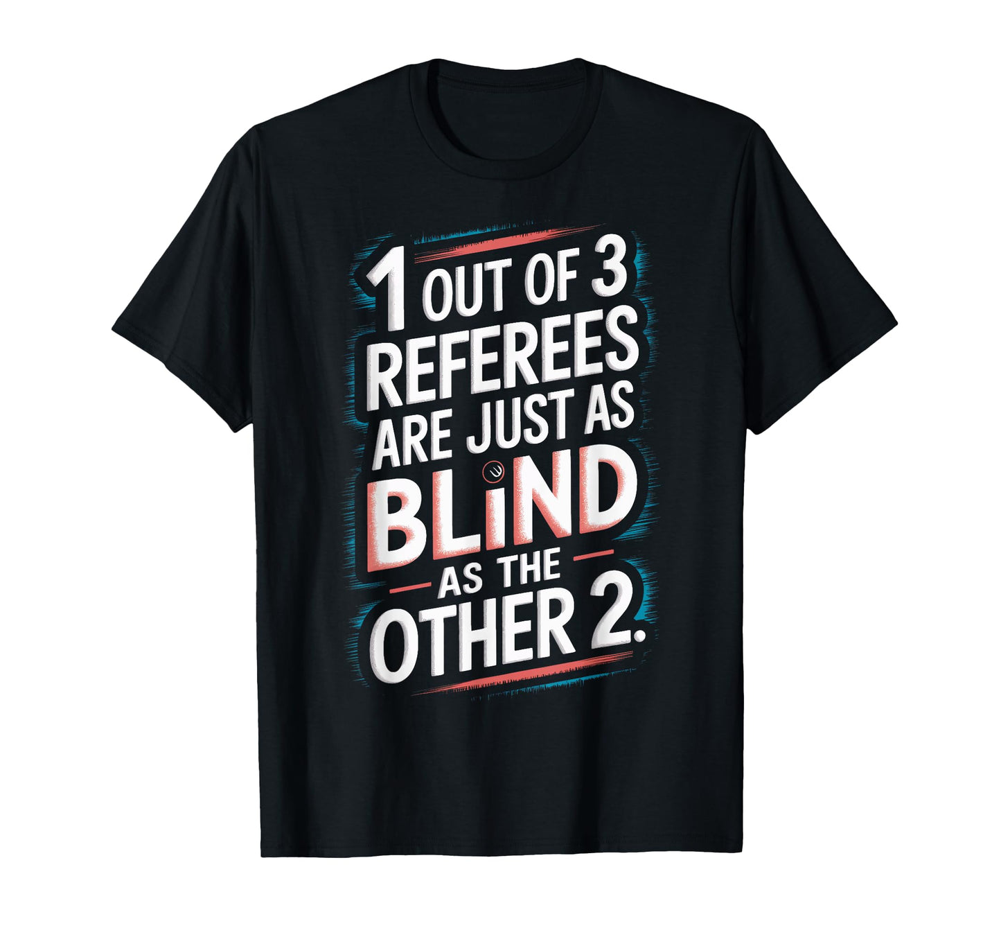 Referees Are Blind Funny Soccer T-Shirt - Casual Everyday Wear Unisex - T-Shirt, Sweatshirt, Hoodie