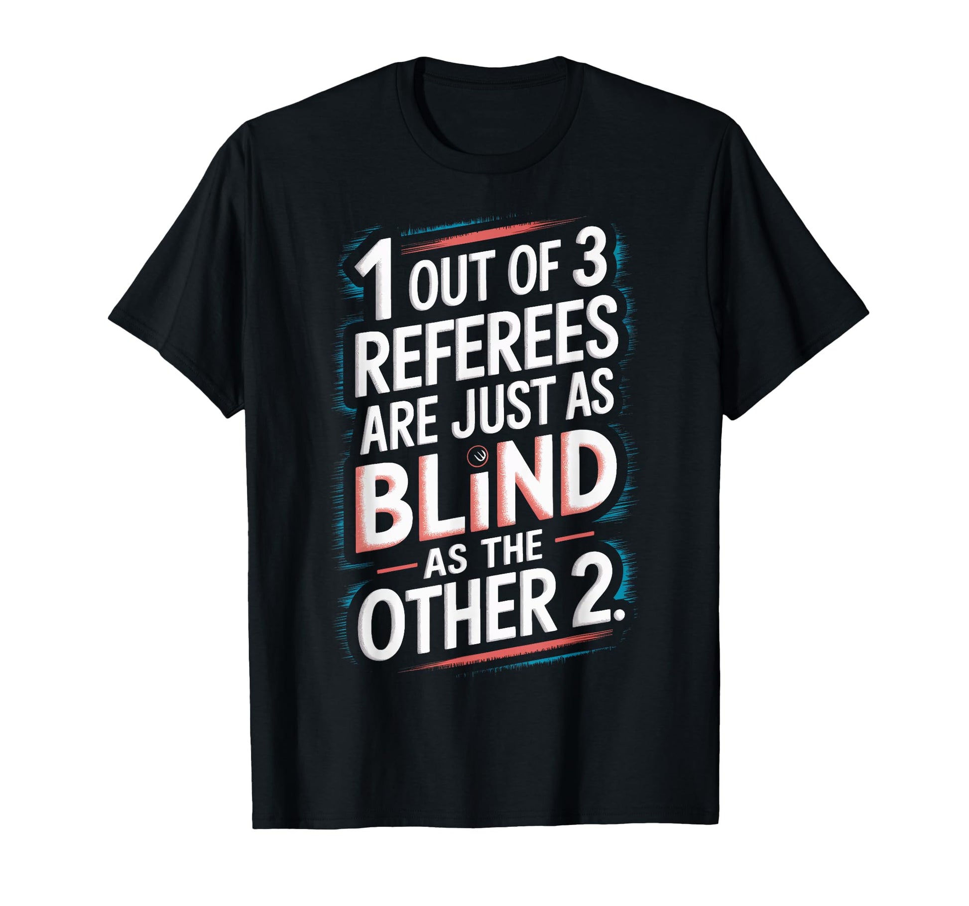 Referees Are Blind Funny Soccer T-Shirt - Casual Everyday Wear Unisex - T-Shirt, Sweatshirt, Hoodie