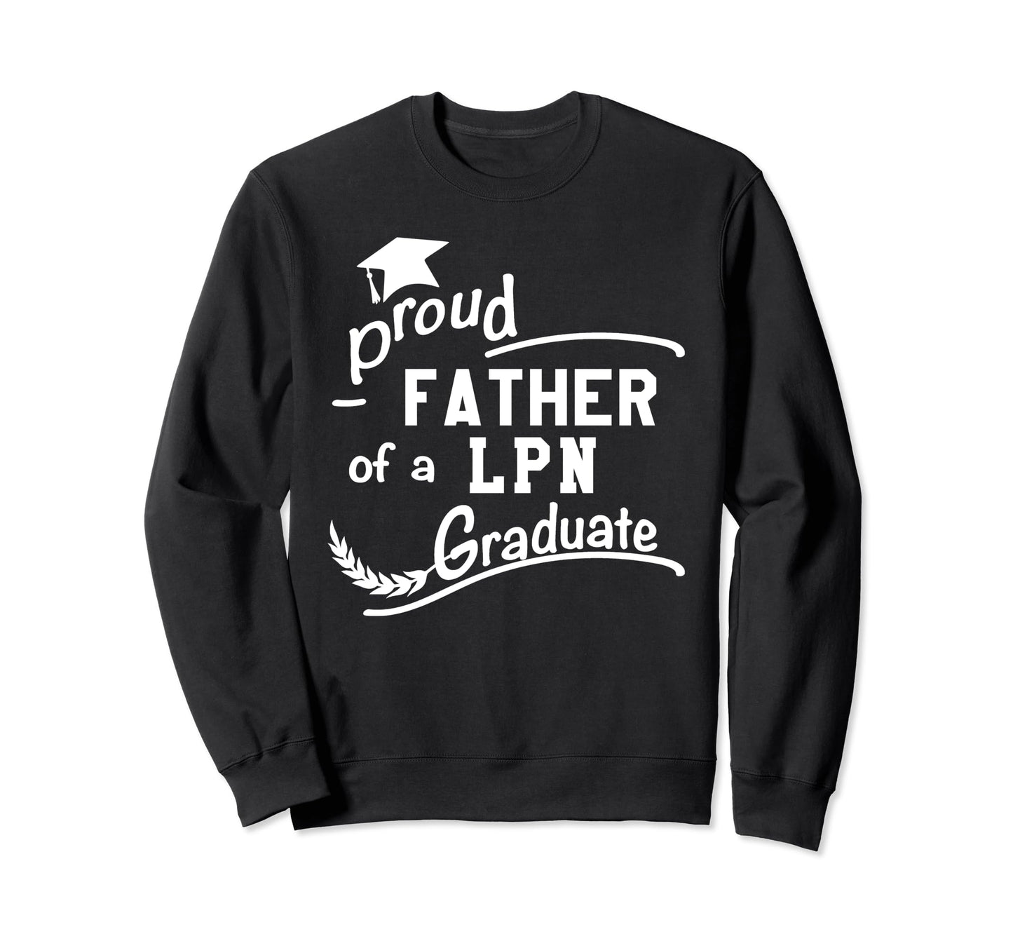 Proud Father Lpn Graduate Nursing Sweatshirt - Trendy Graphic Men Women - T-Shirt, Sweatshirt, Hoodie