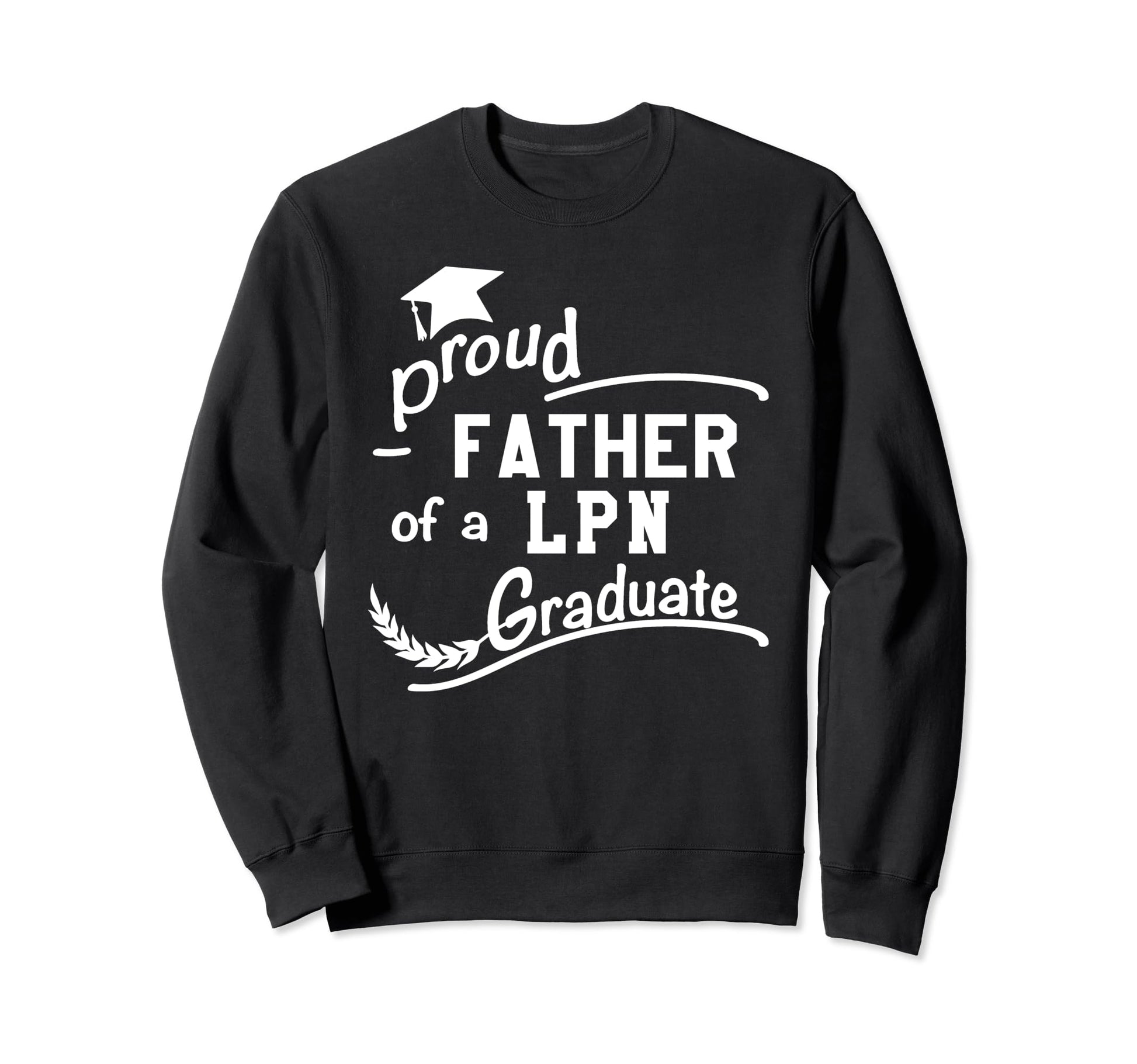 Proud Father Lpn Graduate Nursing Sweatshirt - Trendy Graphic Men Women - T-Shirt, Sweatshirt, Hoodie
