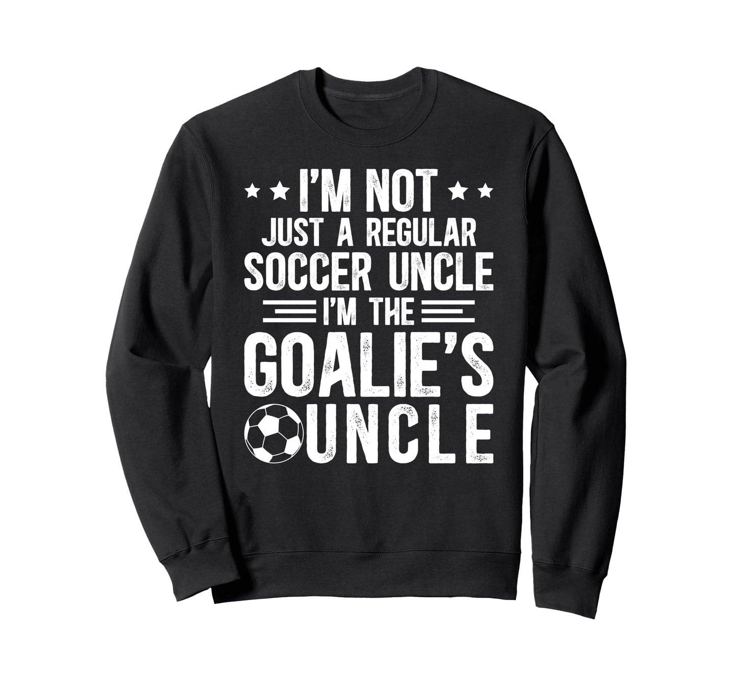 Im Soccer Goalie Uncle Soccer Sweatshirt - Casual Everyday Wear Men Women - T-Shirt, Sweatshirt, Hoodie