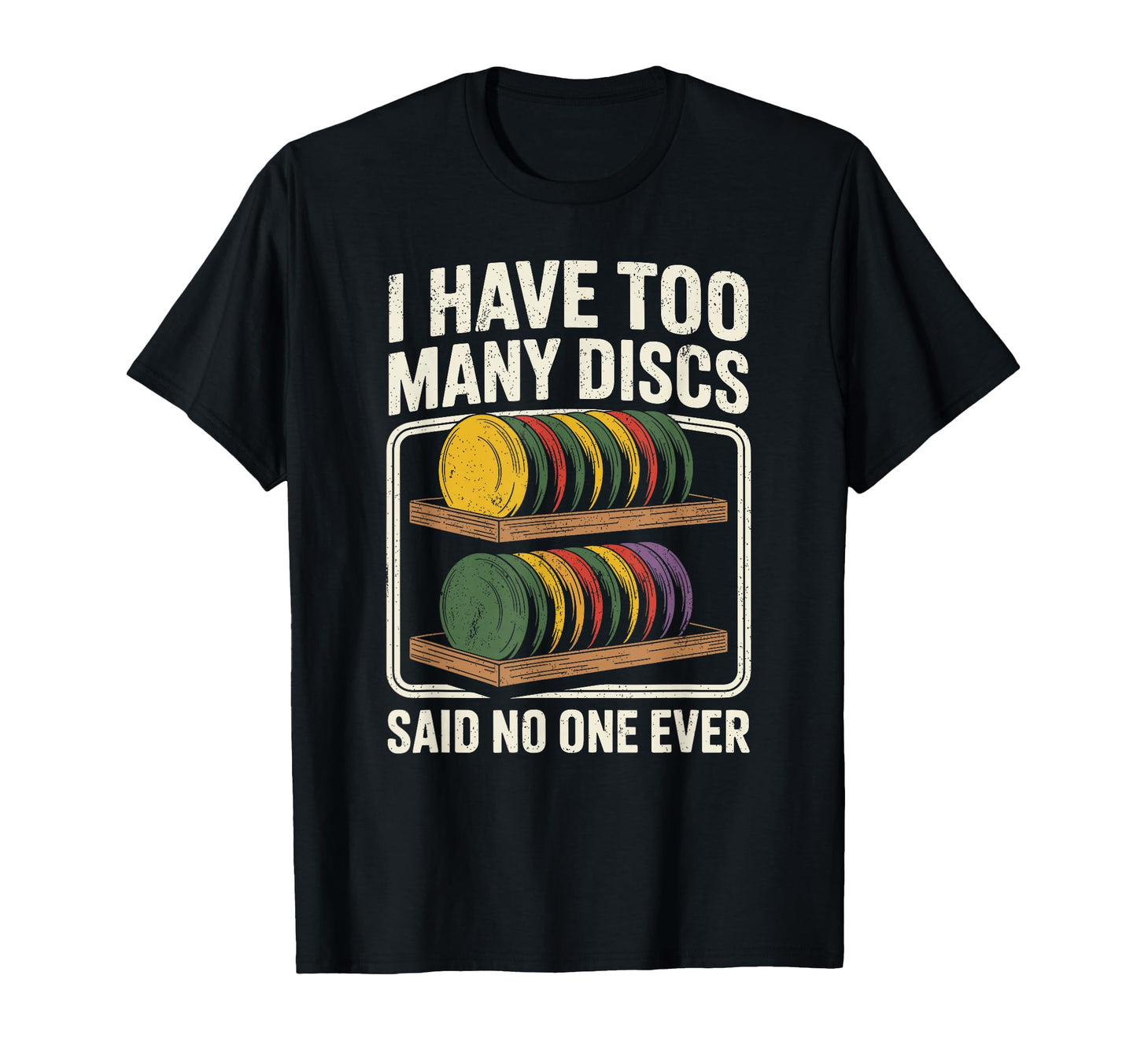 I Have Too Many Discs Dad Disc Golf T-Shirt - Novelty Apparel Men Women - T-Shirt, Sweatshirt, Hoodie