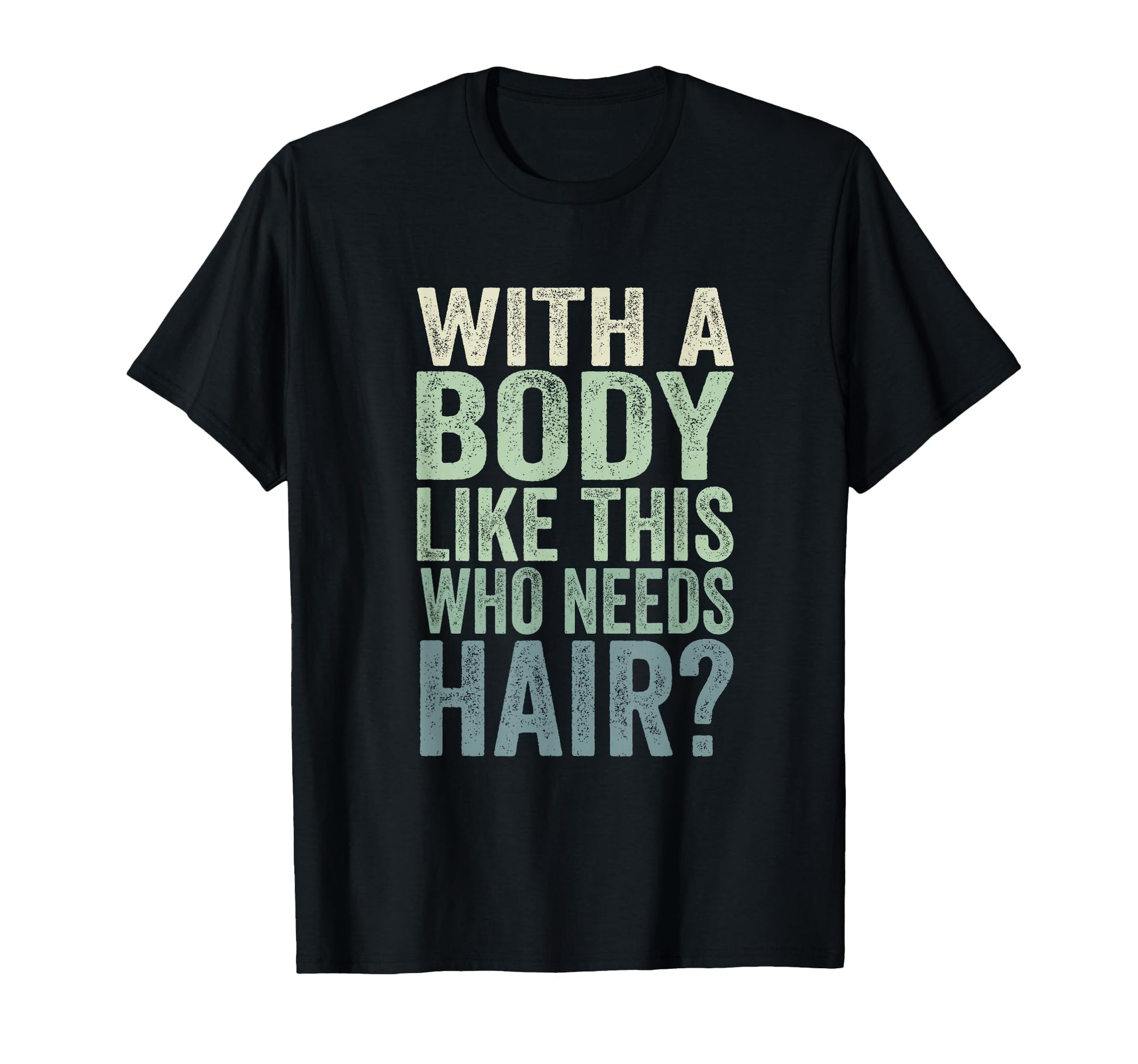Mens Body Like This Who Needs Hair Balding T-Shirt - Trendy Graphic Unisex - T-Shirt, Sweatshirt, Hoodie