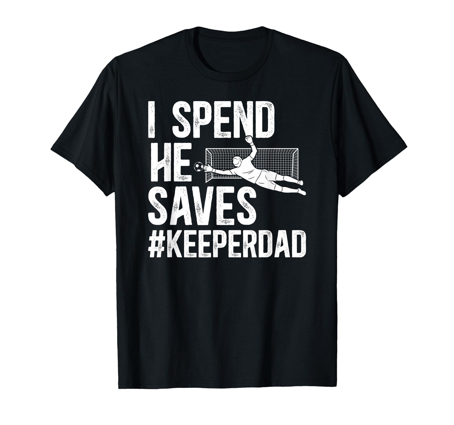 I Spend He Saves Soccer Keeper Dad T-Shirt - Graphic Print for Adults - T-Shirt, Sweatshirt, Hoodie