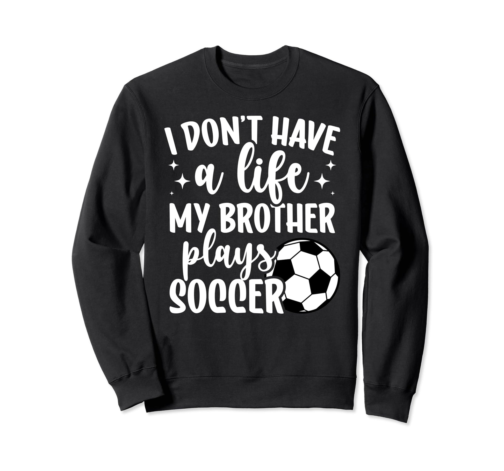 My Brother Plays Soccer Sister Soccer Sweatshirt - Graphic Print Unisex - T-Shirt, Sweatshirt, Hoodie