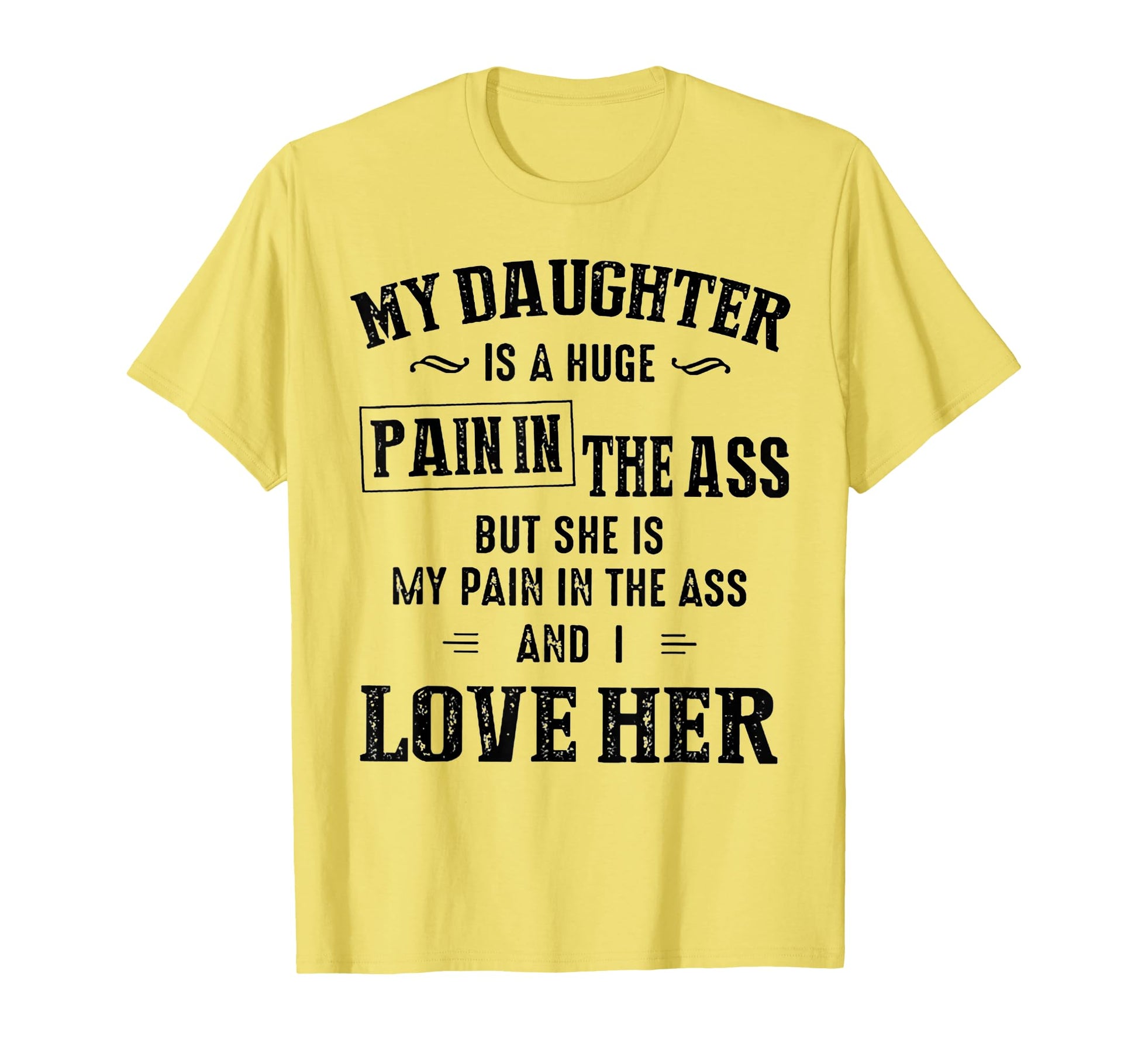 My Daughter Is Huge Pain Ass T-Shirt - Aesthetic Graphic Men Women - T-Shirt, Sweatshirt, Hoodie