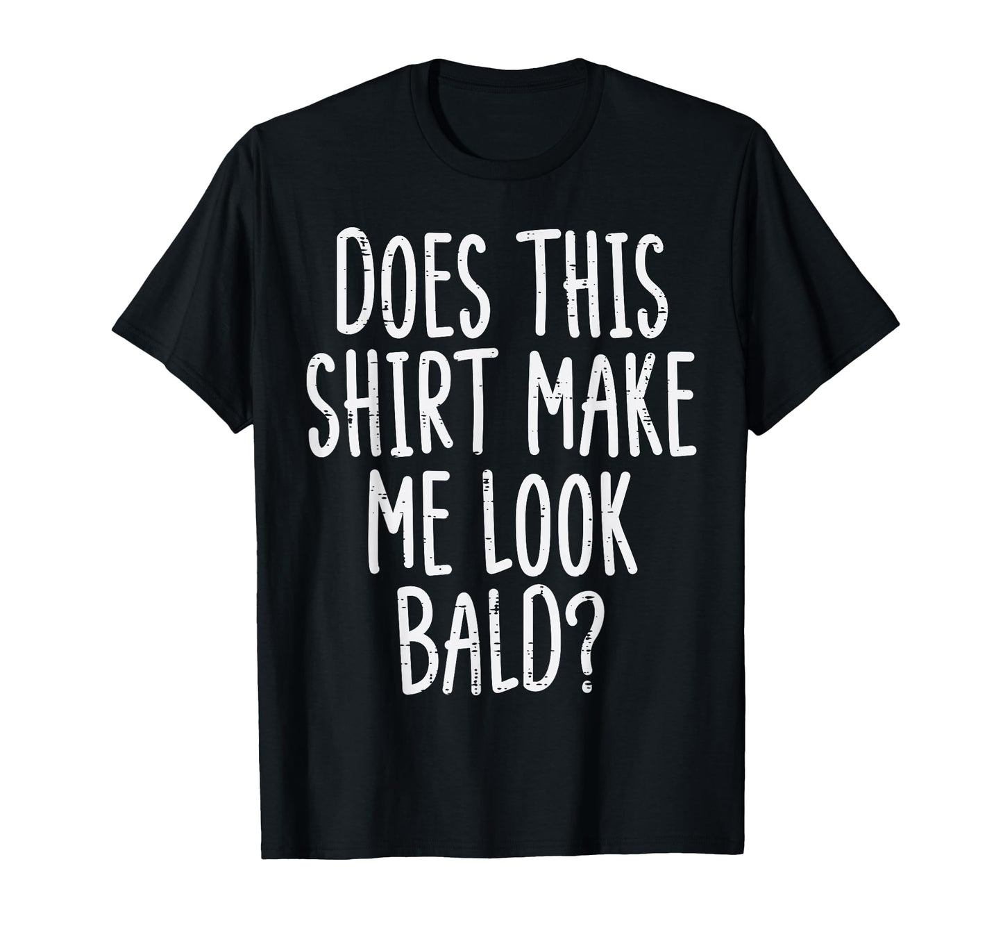 Does This Make Me Bald Funny Joke Dad T-Shirt - Novelty Apparel Unisex - T-Shirt, Sweatshirt, Hoodie