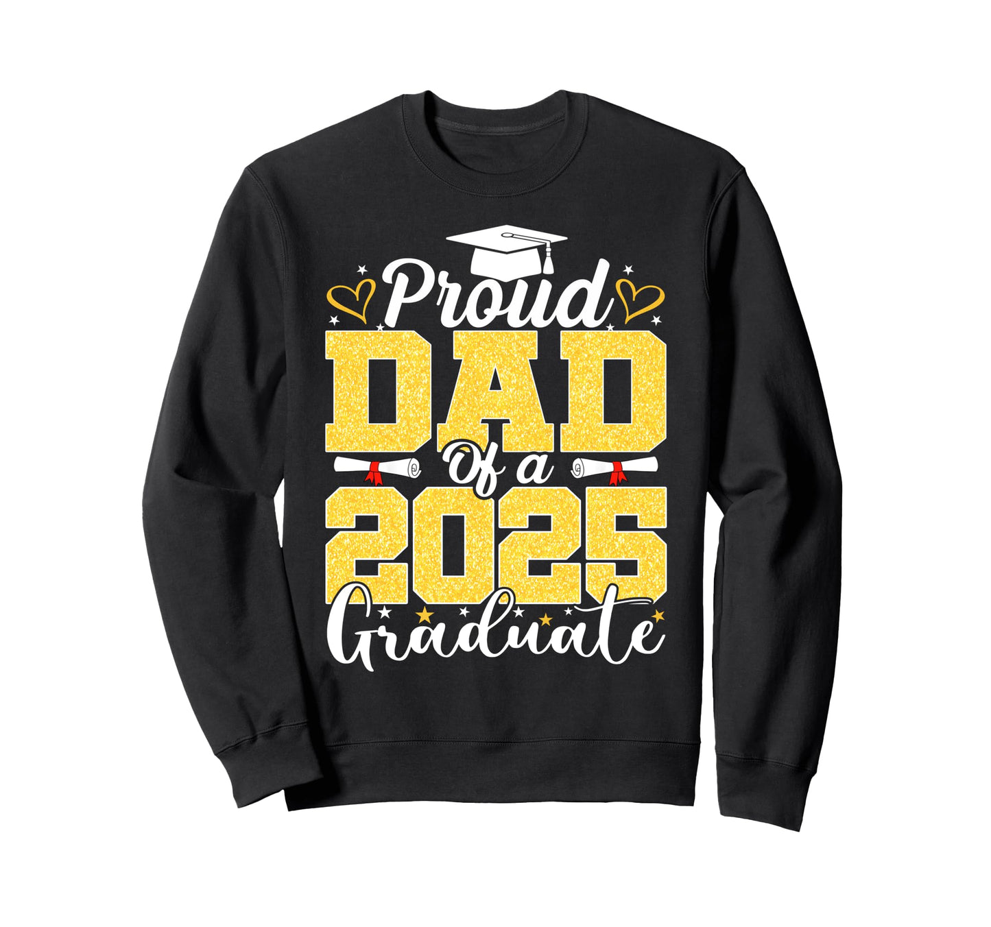 Proud Dad 2025 Graduate Senior Sweatshirt - Novelty Apparel Men Women - T-Shirt, Sweatshirt, Hoodie