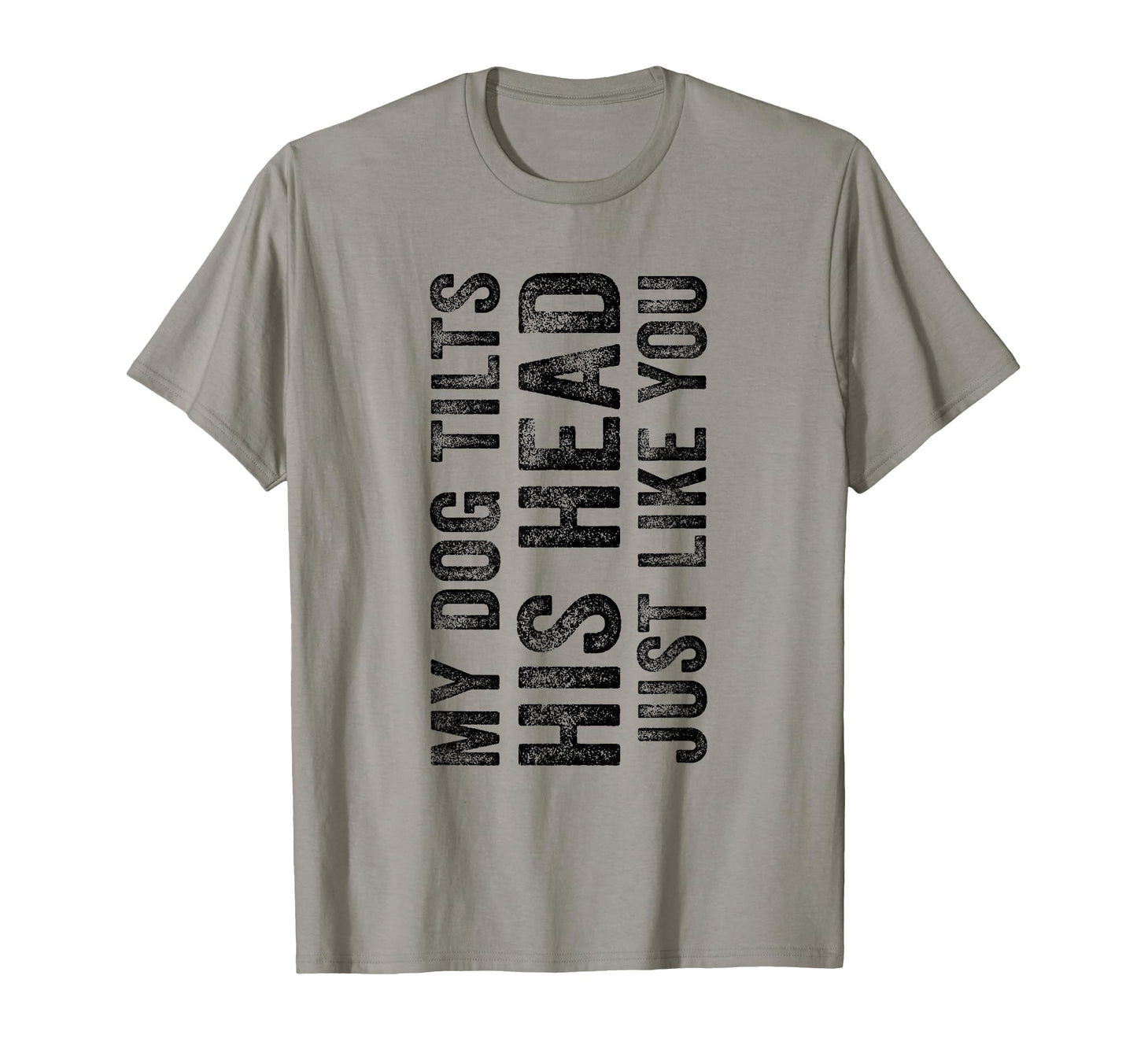 Funny My Dog Tilts His Head Just Like T-Shirt - Custom Art Print Men Women - T-Shirt, Sweatshirt, Hoodie