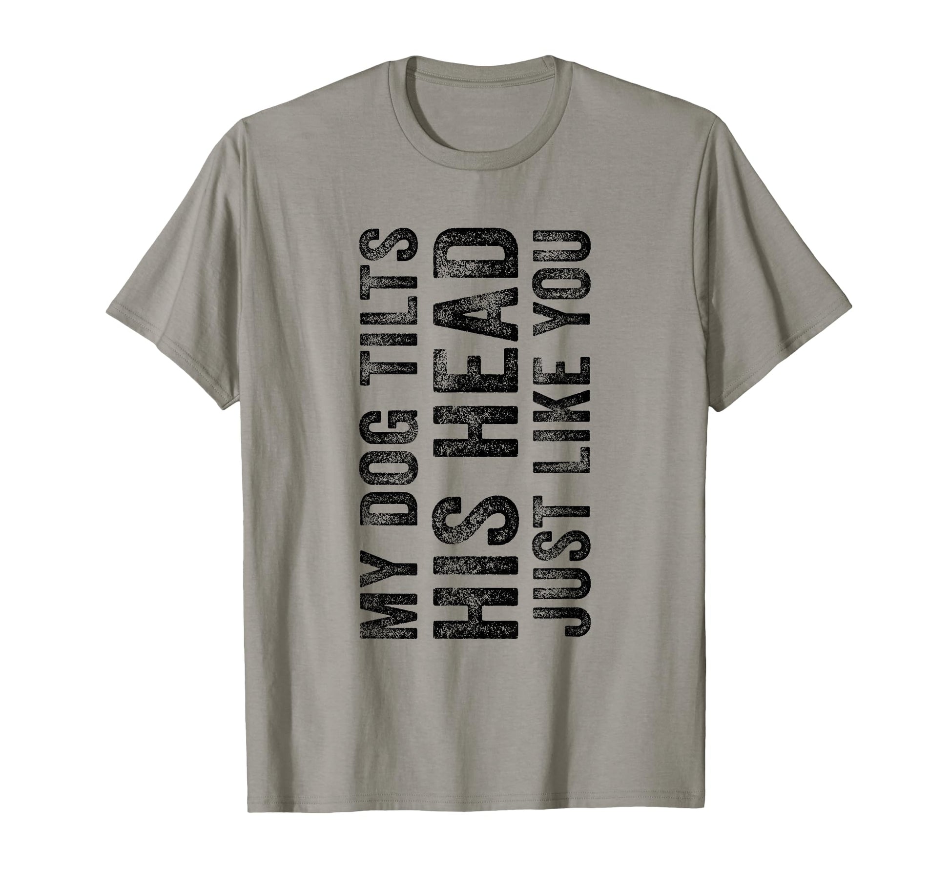 Funny My Dog Tilts His Head Just Like T-Shirt - Custom Art Print Men Women - T-Shirt, Sweatshirt, Hoodie