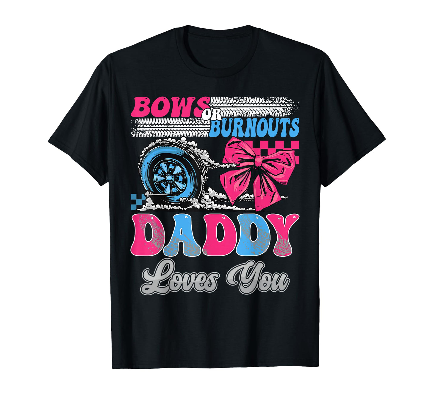 Burnouts Or Bows Daddy Loves You T-Shirt - Minimalist Print Men Women - T-Shirt, Sweatshirt, Hoodie