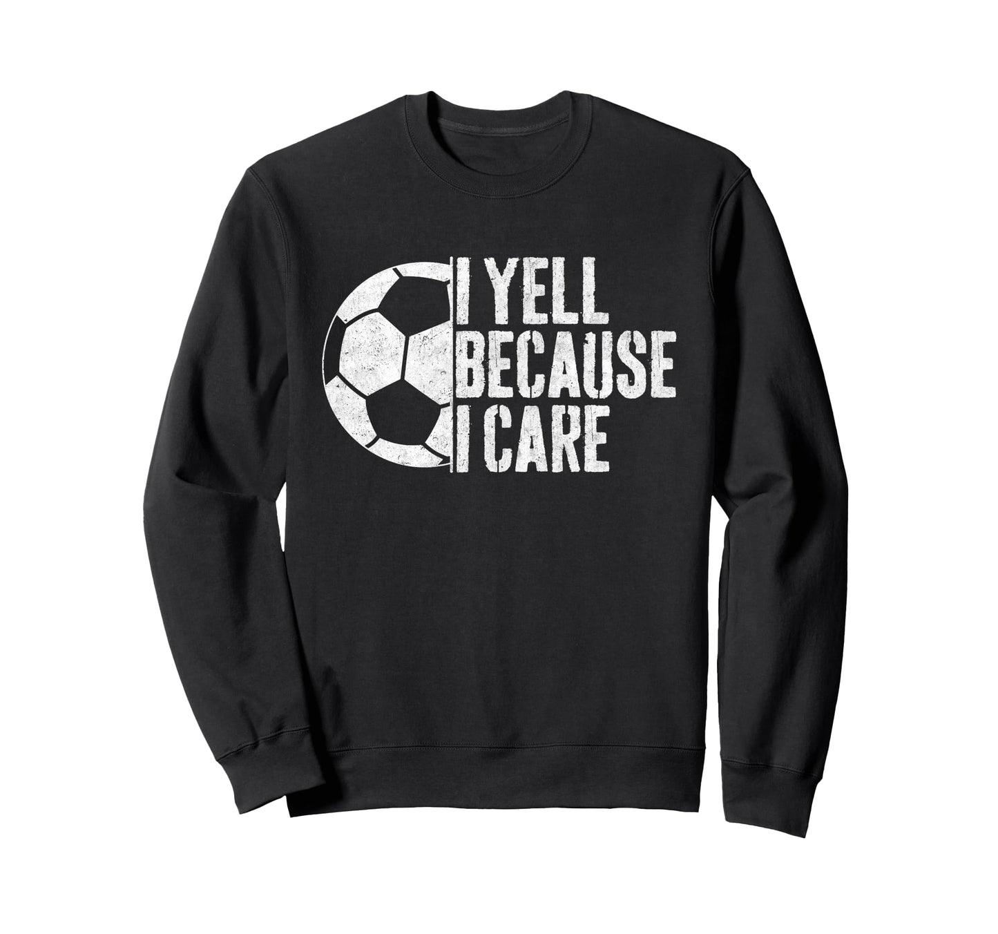 I Yell Because I Care Soccer Sweatshirt - Casual Everyday Wear Men Women - T-Shirt, Sweatshirt, Hoodie