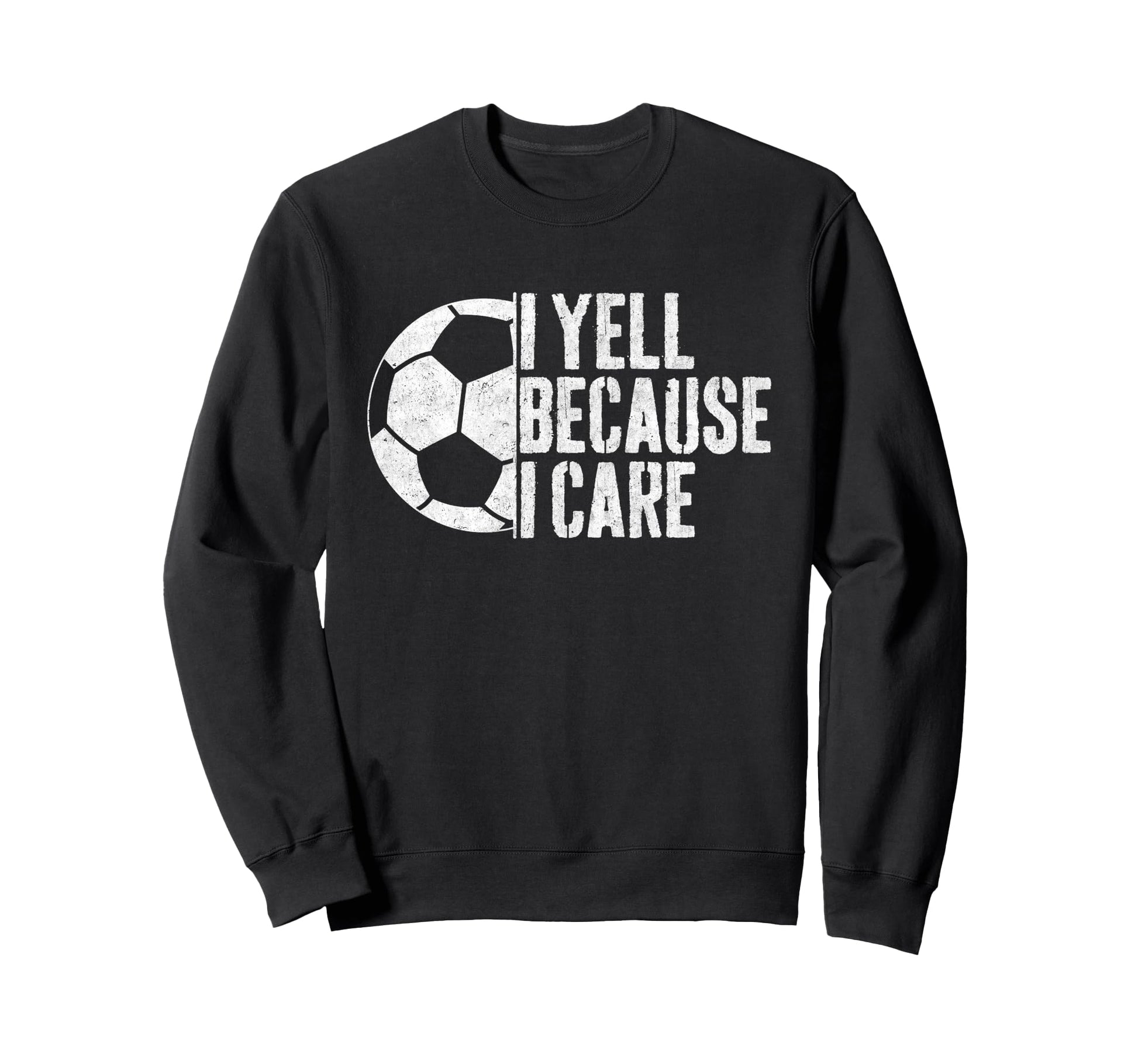 I Yell Because I Care Soccer Sweatshirt - Casual Everyday Wear Men Women - T-Shirt, Sweatshirt, Hoodie