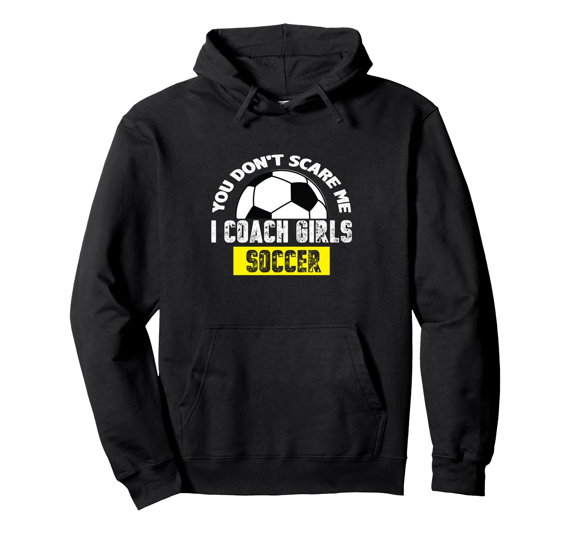 You Dont Scare Me I Coach Soccer Hoodie - Novelty Apparel for Adults - T-Shirt, Sweatshirt, Hoodie