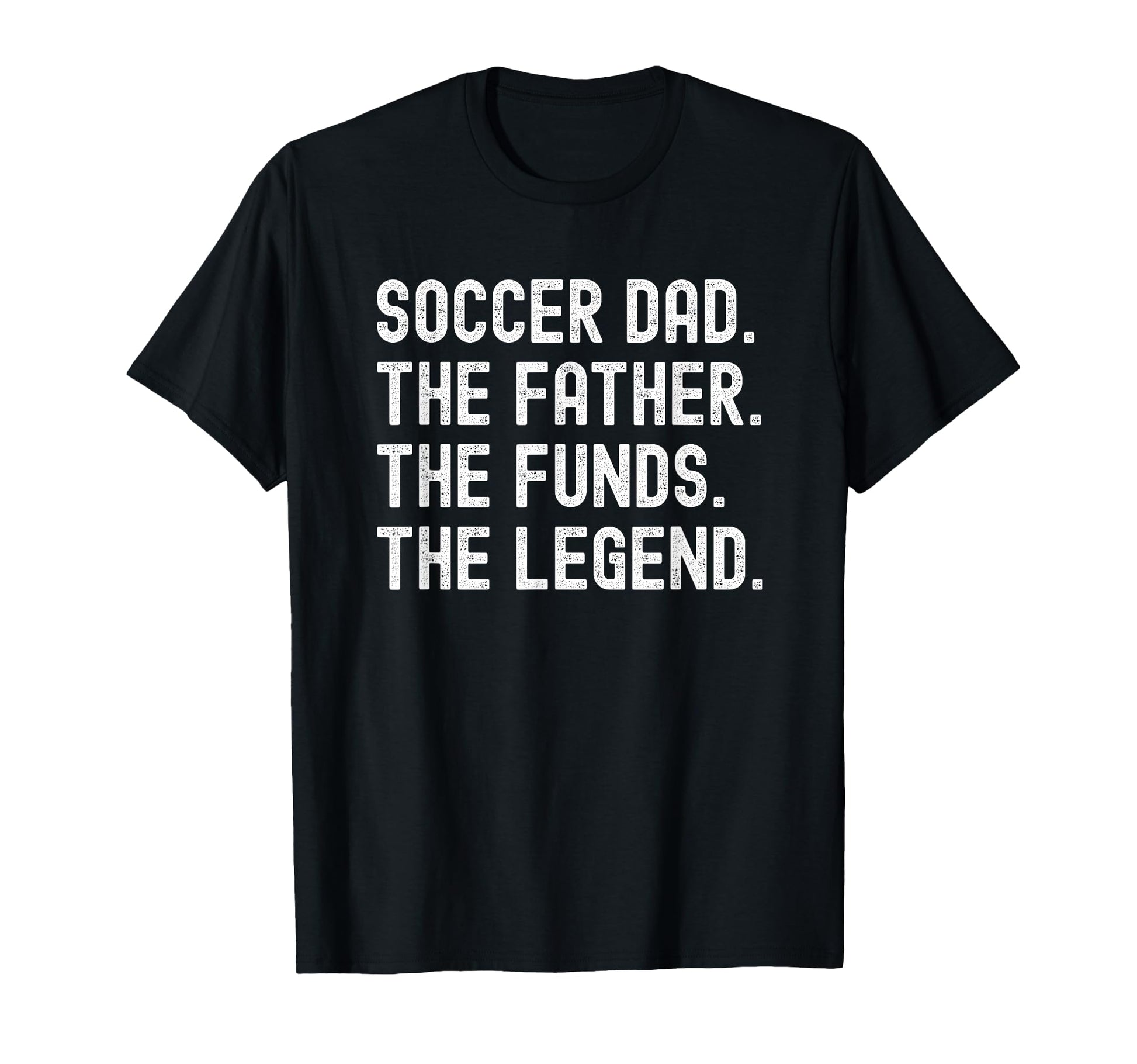 Soccer Dad Funny Father Funds Legend T-Shirt - Fun Novelty Design Unisex - T-Shirt, Sweatshirt, Hoodie