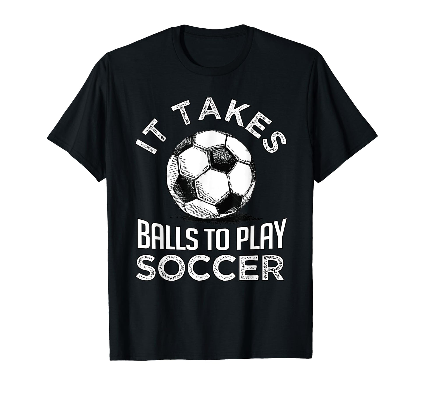 Soccer It Takes Balls To Play Soccer T-Shirt - Fun Novelty Design Unisex - T-Shirt, Sweatshirt, Hoodie