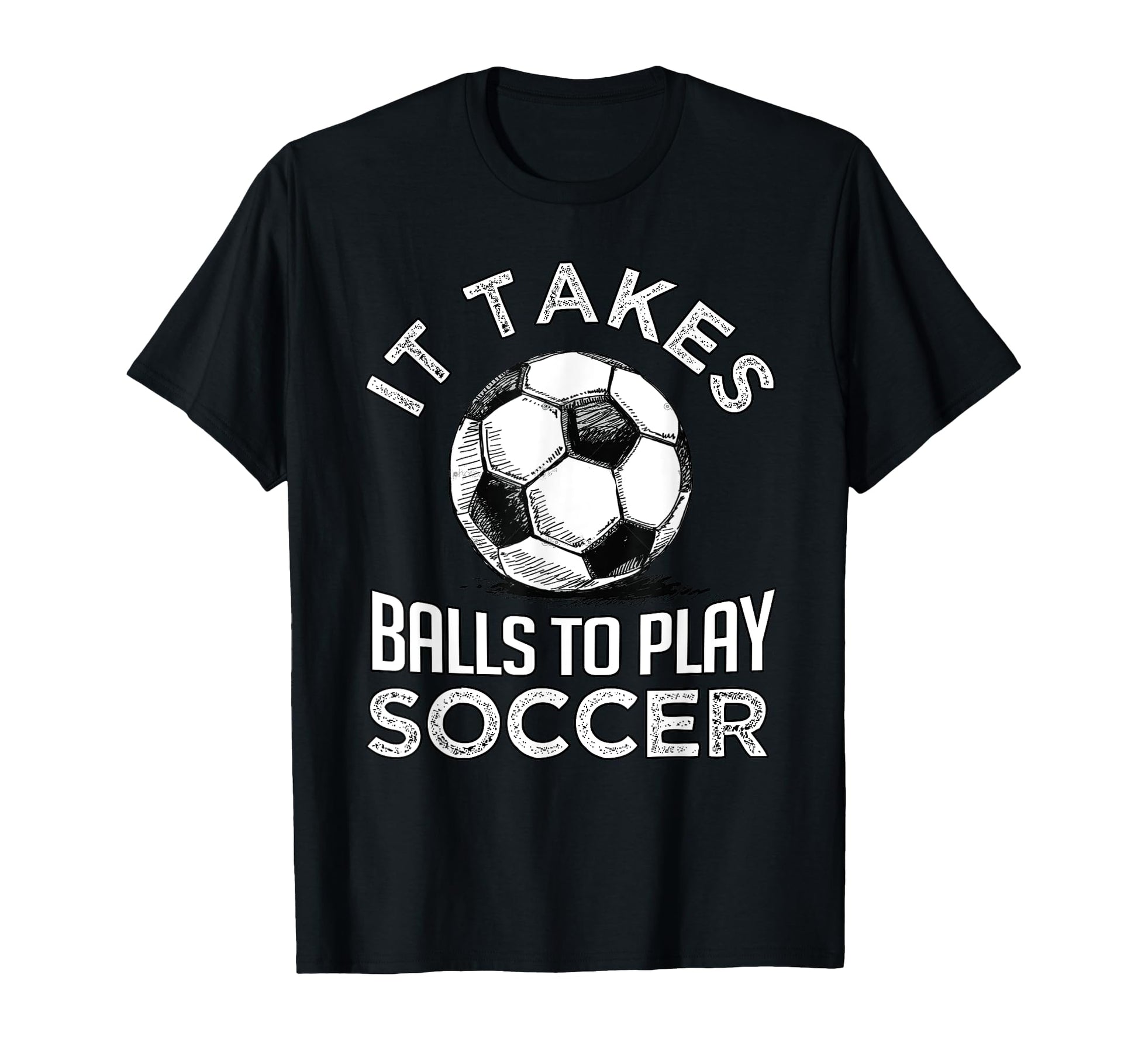 Soccer It Takes Balls To Play Soccer T-Shirt - Fun Novelty Design Unisex - T-Shirt, Sweatshirt, Hoodie