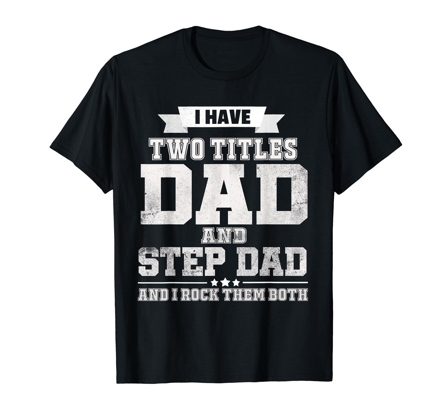 I Have Two Titles Dad And Step Dad T-Shirt - Unique Graphic Men Women - T-Shirt, Sweatshirt, Hoodie