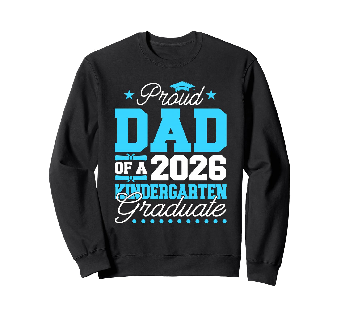 Proud Dad 2026 Kindergarten Graduate Sweatshirt - Graphic Print Men Women - T-Shirt, Sweatshirt, Hoodie