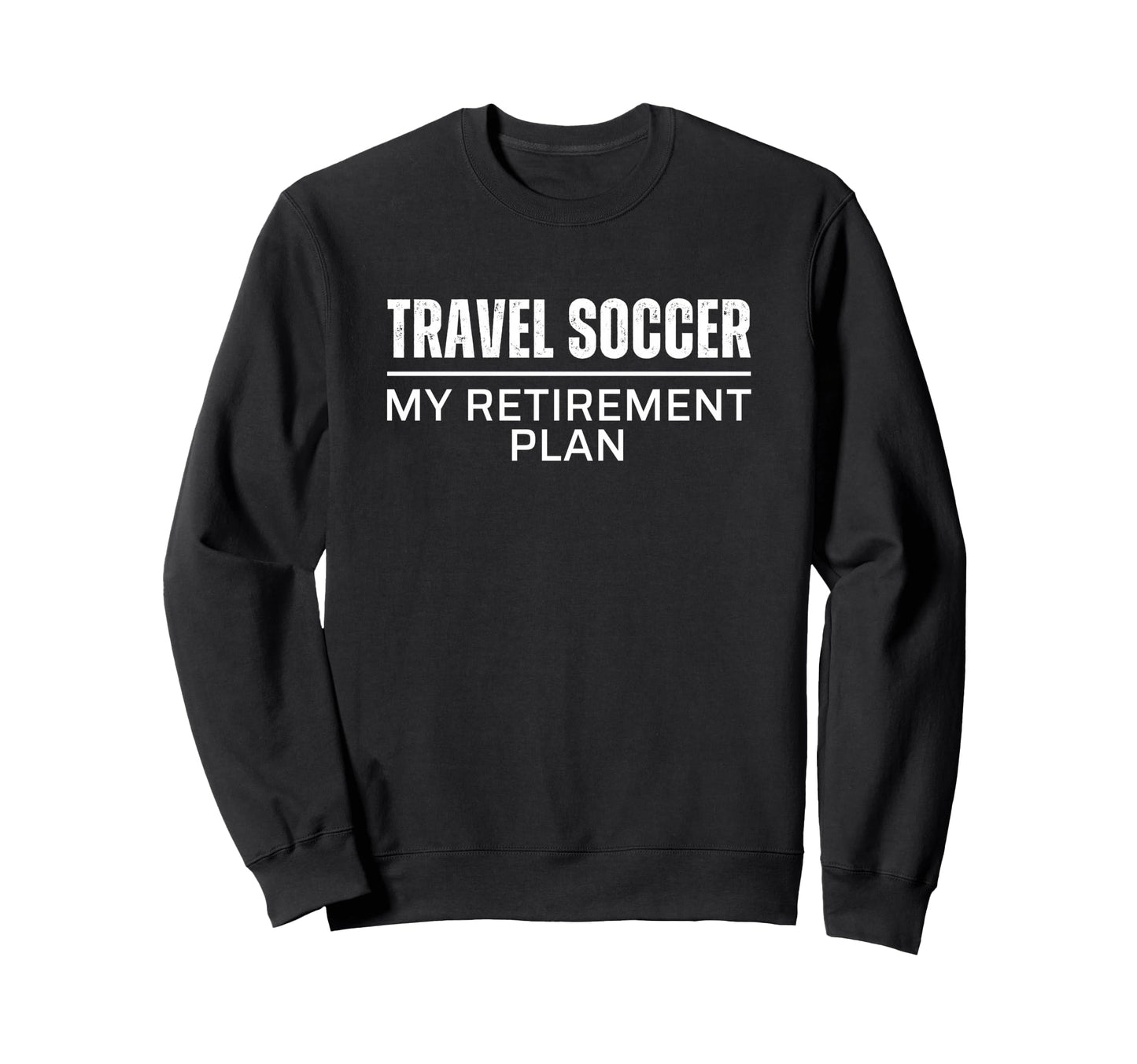 Soccer Dad Mom My Retirement Plan Funny Sweatshirt - Graphic Print Unisex - T-Shirt, Sweatshirt, Hoodie