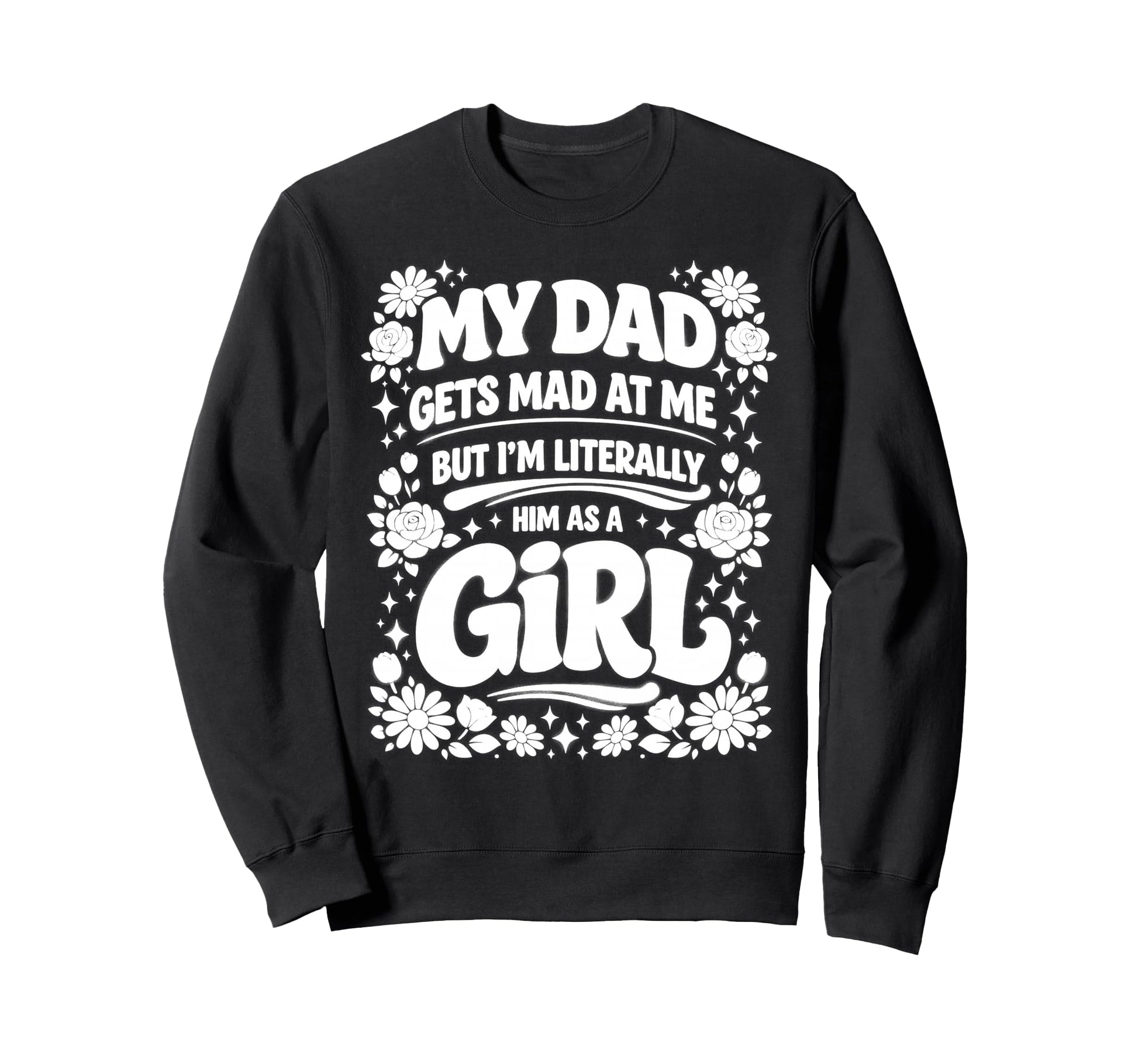 My Dad Gets Mad Me But Im Literally Sweatshirt - Novelty Apparel Unisex - T-Shirt, Sweatshirt, Hoodie
