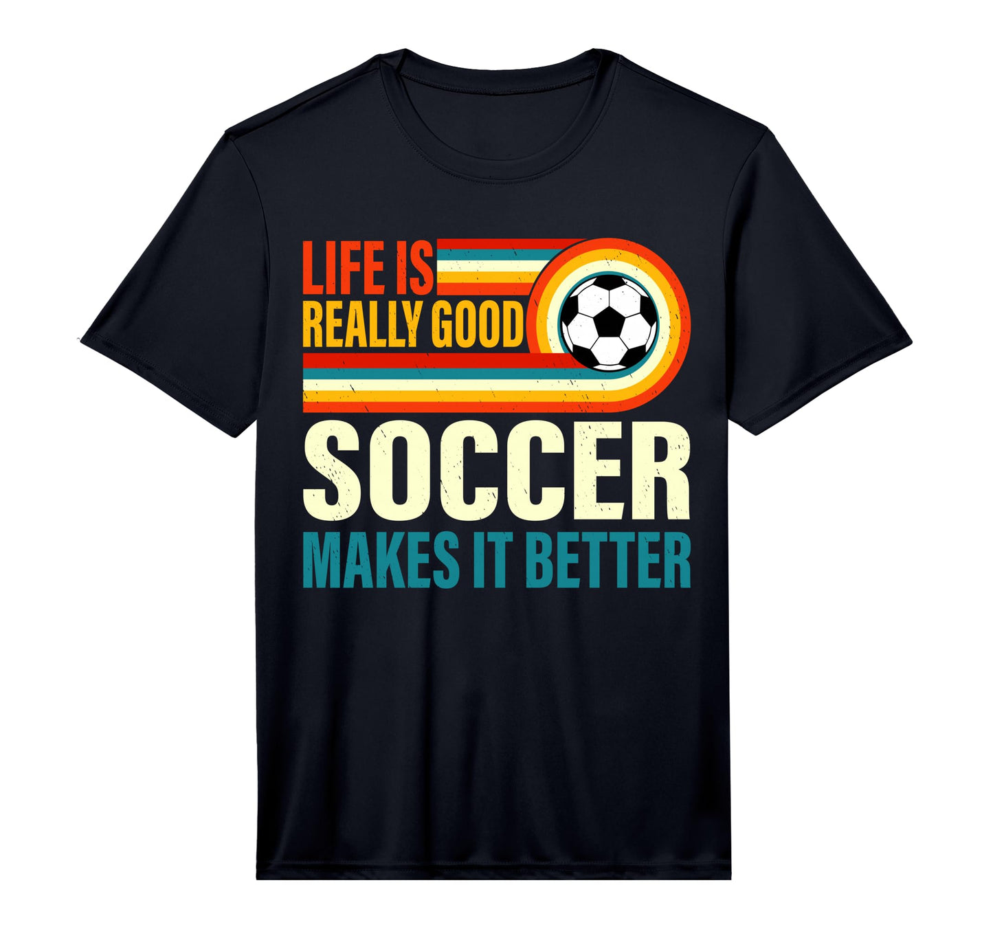 Life Is Really Good Soccer Makes It T-Shirt - Streetwear Style Unisex - T-Shirt, Sweatshirt, Hoodie
