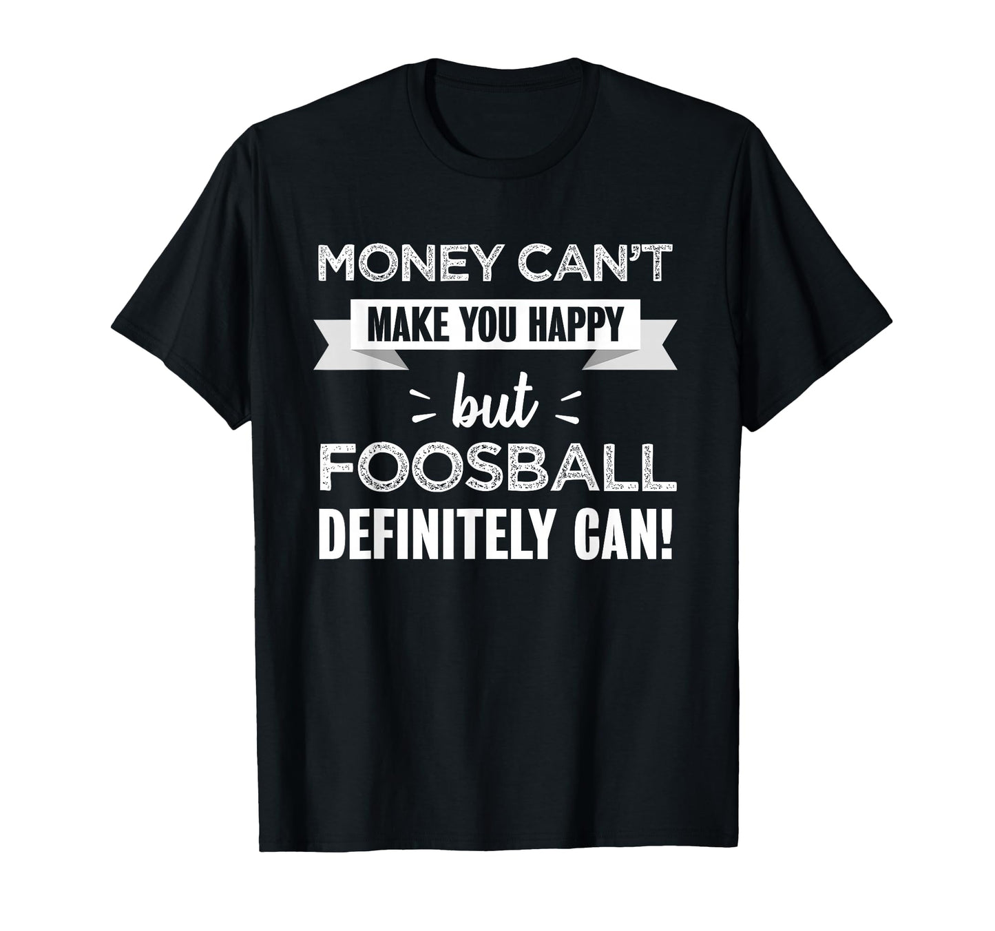 Foosball Makes You Happy Funny Gift T-Shirt - Novelty Apparel Men Women - T-Shirt, Sweatshirt, Hoodie