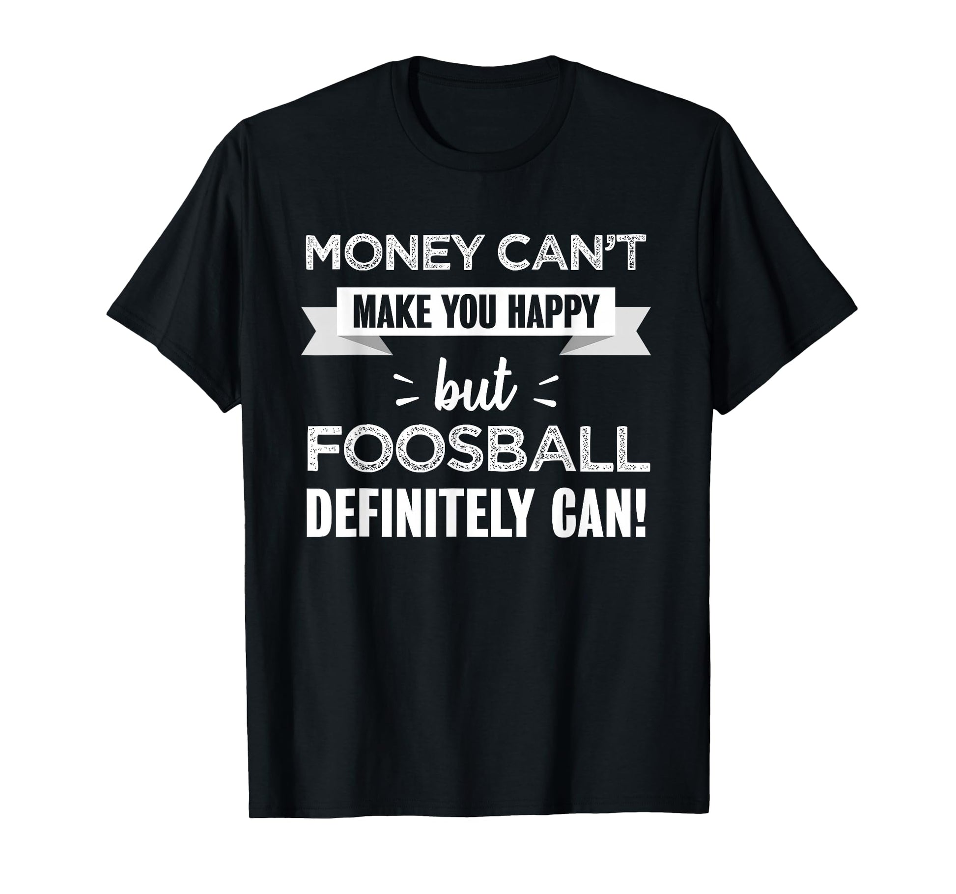 Foosball Makes You Happy Funny Gift T-Shirt - Novelty Apparel Men Women - T-Shirt, Sweatshirt, Hoodie