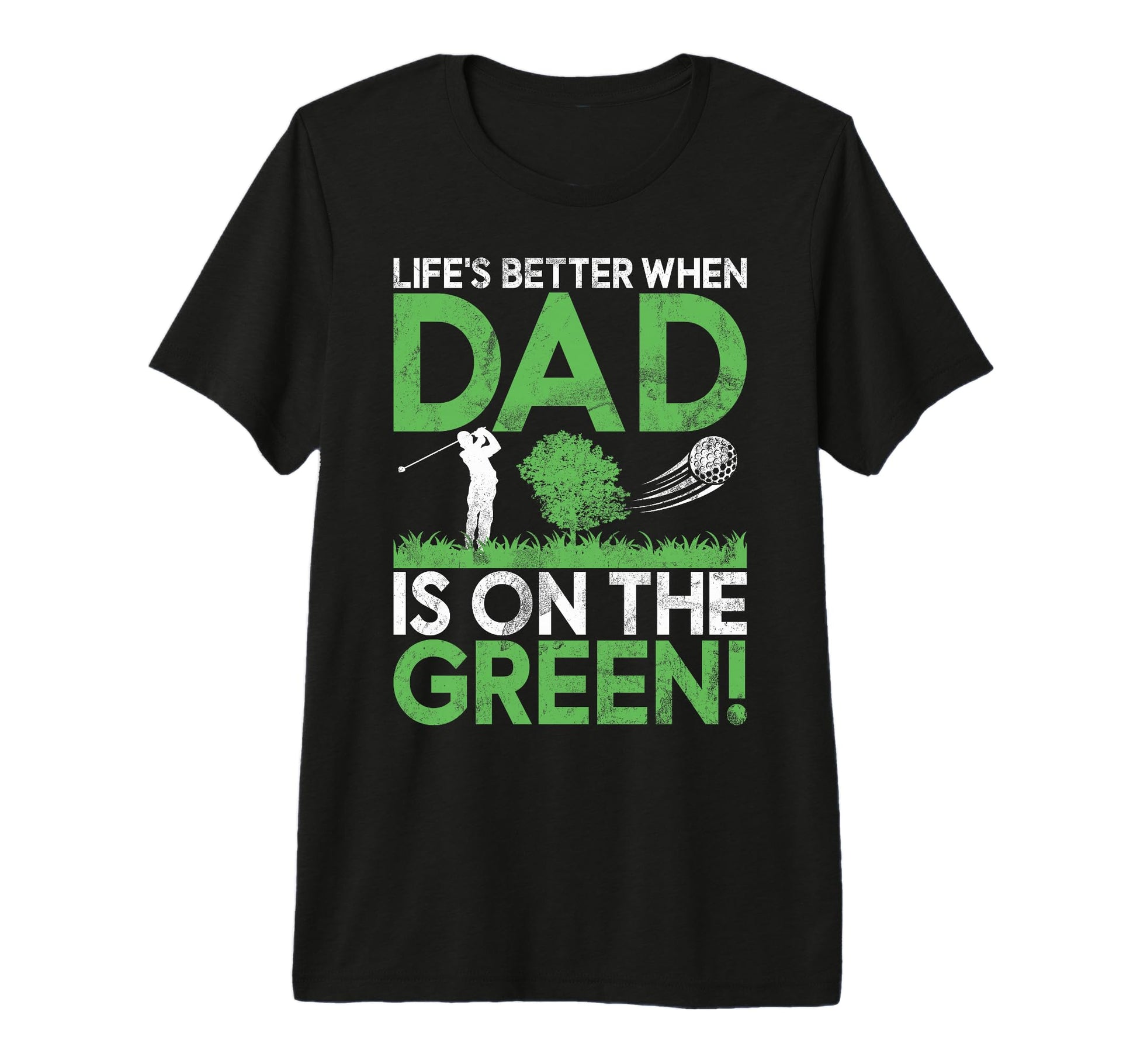 Lifes Better When Dad Is Green Golf T-Shirt - Casual Everyday Wear Unisex - T-Shirt, Sweatshirt, Hoodie