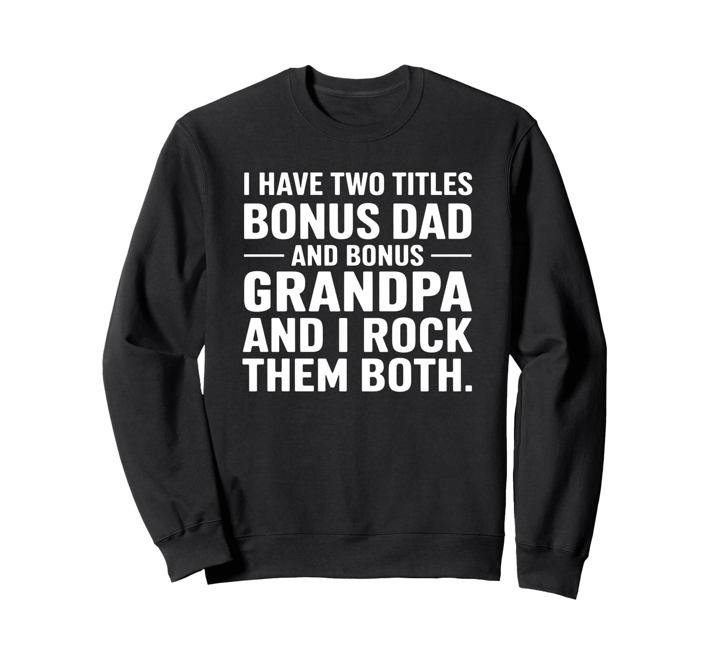 I Have Two Titles Bonus Dad And Sweatshirt - Aesthetic Graphic Men Women - T-Shirt, Sweatshirt, Hoodie
