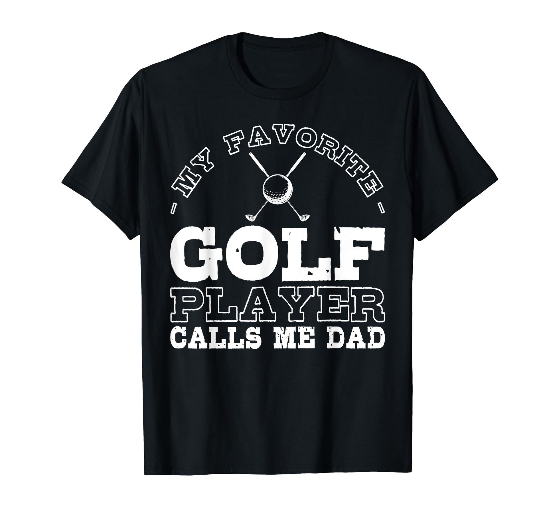 My Favorite Golf Player Calls Me Dad T-Shirt - Novelty Apparel Men Women - T-Shirt, Sweatshirt, Hoodie