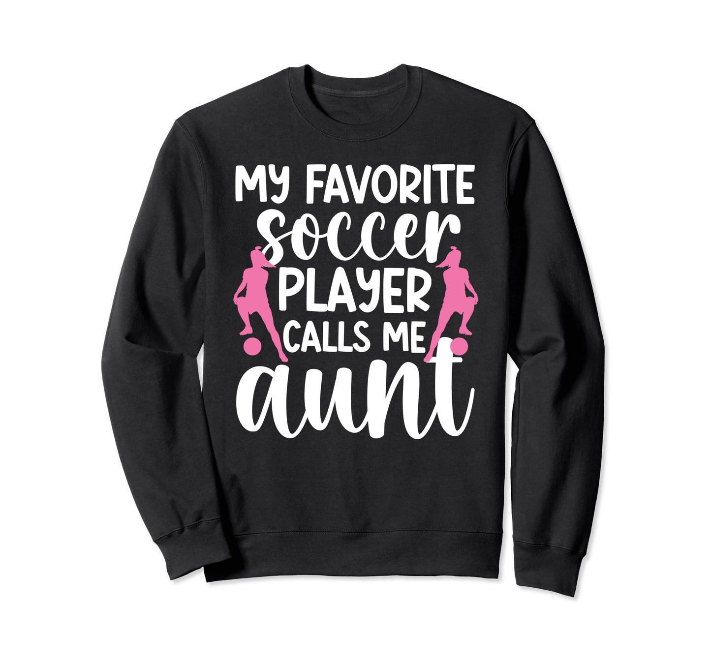 My Favorite Soccer Player Aunt Soccer Sweatshirt - Novelty Apparel Unisex - T-Shirt, Sweatshirt, Hoodie