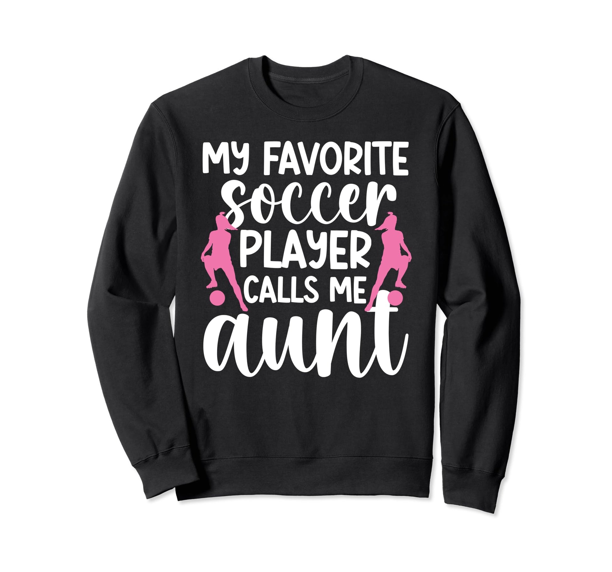 My Favorite Soccer Player Aunt Soccer Sweatshirt - Novelty Apparel Unisex - T-Shirt, Sweatshirt, Hoodie