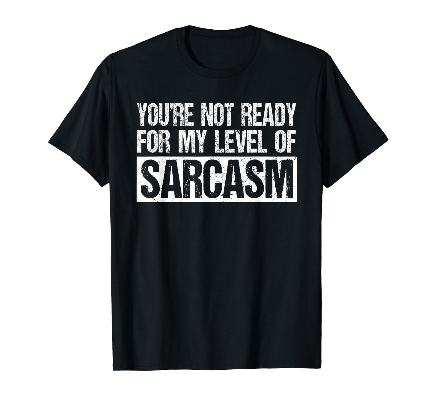 Youre Not Ready My Level Sarcasm T-Shirt - Custom Art Print Unisex - T-Shirt, Sweatshirt, Hoodie