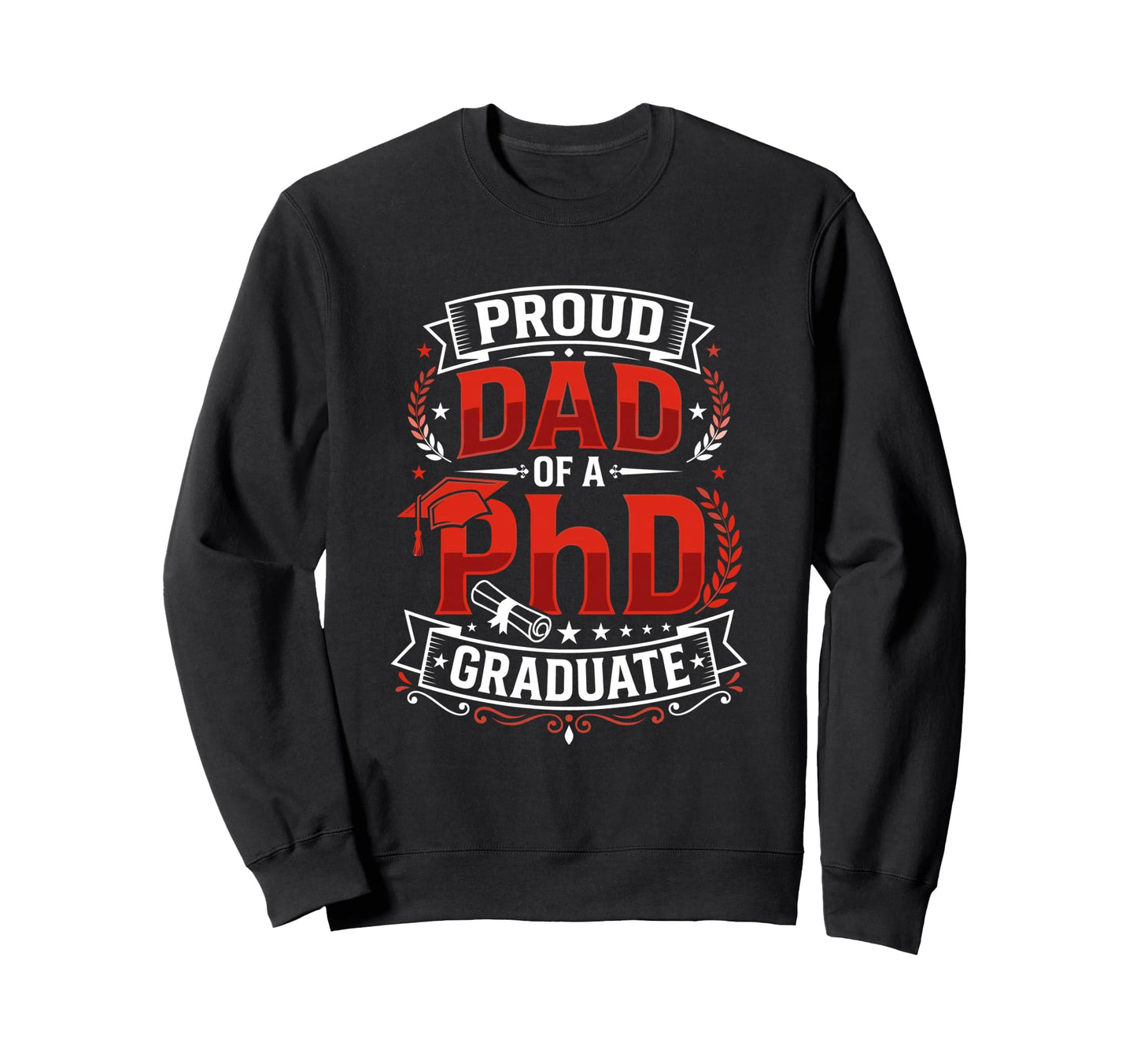 Proud Dad Phd Graduate Sweatshirt - Casual Everyday Wear Men Women - T-Shirt, Sweatshirt, Hoodie
