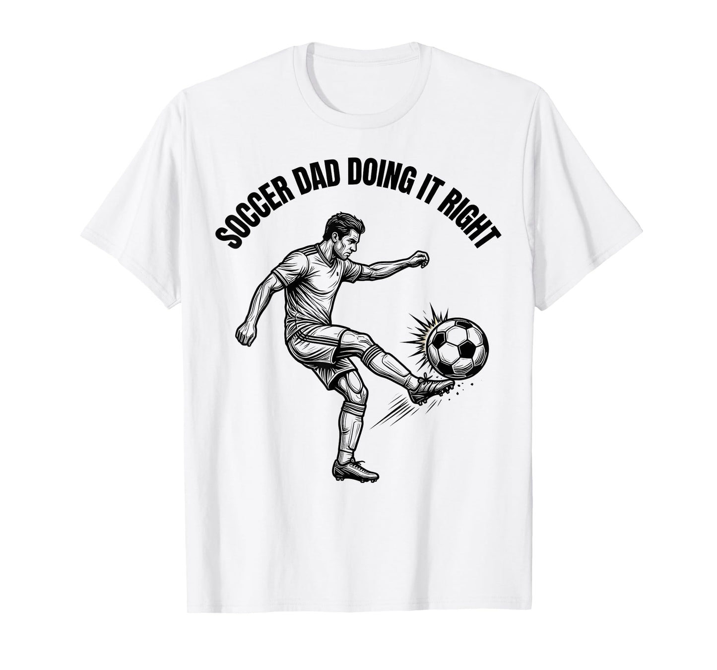 Soccer Dad Doing It Right Proud T-Shirt - Casual Everyday Wear Men Women - T-Shirt, Sweatshirt, Hoodie